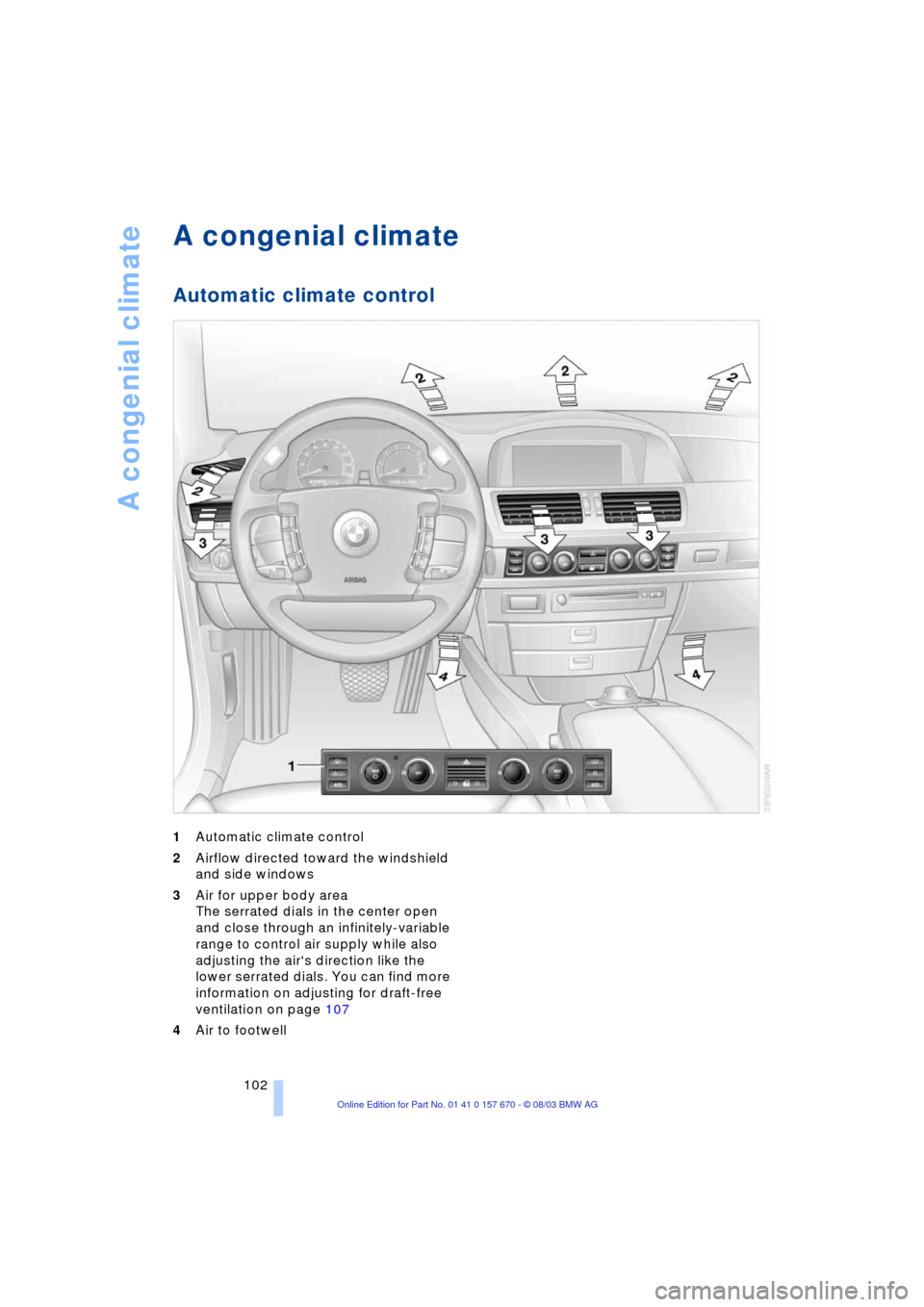 BMW 745Li 2004 E66 Owners Manual A congenial climate
102
A congenial climate
Automatic climate control
1Automatic climate control
2Airflow directed toward the windshield
and side windows
3Air for upper body area
The serrated dial BMW 745Li 2004 E66 Owners Manual A congenial climate
102
A congenial climate
Automatic climate control
1Automatic climate control
2Airflow directed toward the windshield
and side windows
3Air for upper body area
The serrated dial