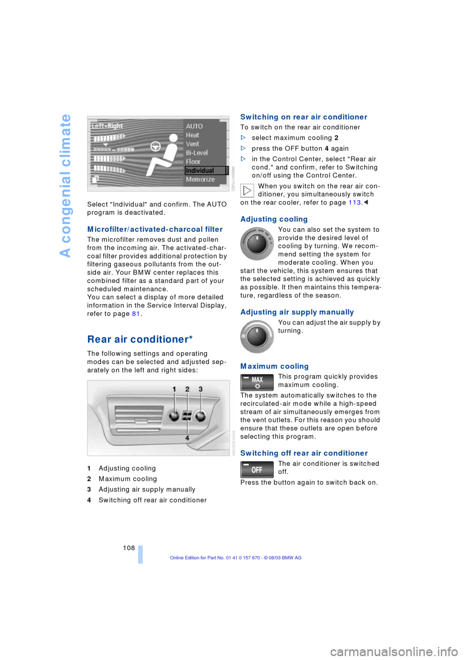 BMW 745Li 2004 E66 Owners Manual A congenial climate
108 Select "Individual" and confirm. The AUTO
program is deactivated.
Microfilter/activated-charcoal filter
The microfilter removes dust and pollen
from the incoming air. The a BMW 745Li 2004 E66 Owners Manual A congenial climate
108 Select "Individual" and confirm. The AUTO
program is deactivated.
Microfilter/activated-charcoal filter
The microfilter removes dust and pollen
from the incoming air. The a