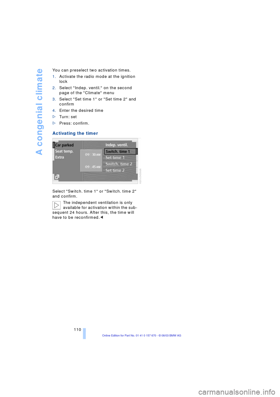 BMW 745Li 2004 E66 Owners Manual A congenial climate
110 You can preselect two activation times.
1.Activate the radio mode at the ignition
lock
2.Select "Indep. ventil." on the second
page of the "Climate" menu
3.Select "Set tim BMW 745Li 2004 E66 Owners Manual A congenial climate
110 You can preselect two activation times.
1.Activate the radio mode at the ignition
lock
2.Select "Indep. ventil." on the second
page of the "Climate" menu
3.Select "Set tim