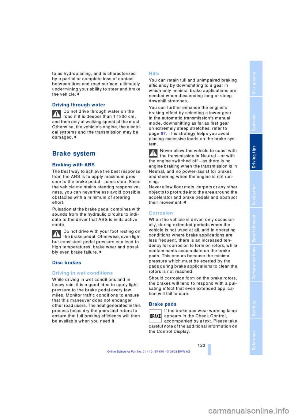 BMW 745Li 2004 E66 Owners Manual Driving tips
 123Reference
At a glance
Controls
Communications
Navigation
Entertainment
Mobility
to as hydroplaning, and is characterized 
by a partial or complete loss of contact 
between tires and r
