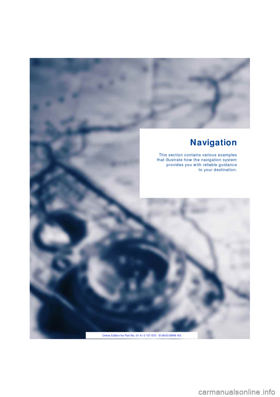 BMW 745Li 2004 E66 Owners Manual Navigation
This section contains various examples
that illustrate how the navigation system
provides you with reliable guidance
to your destination. BMW 745Li 2004 E66 Owners Manual Navigation
This section contains various examples
that illustrate how the navigation system
provides you with reliable guidance
to your destination.