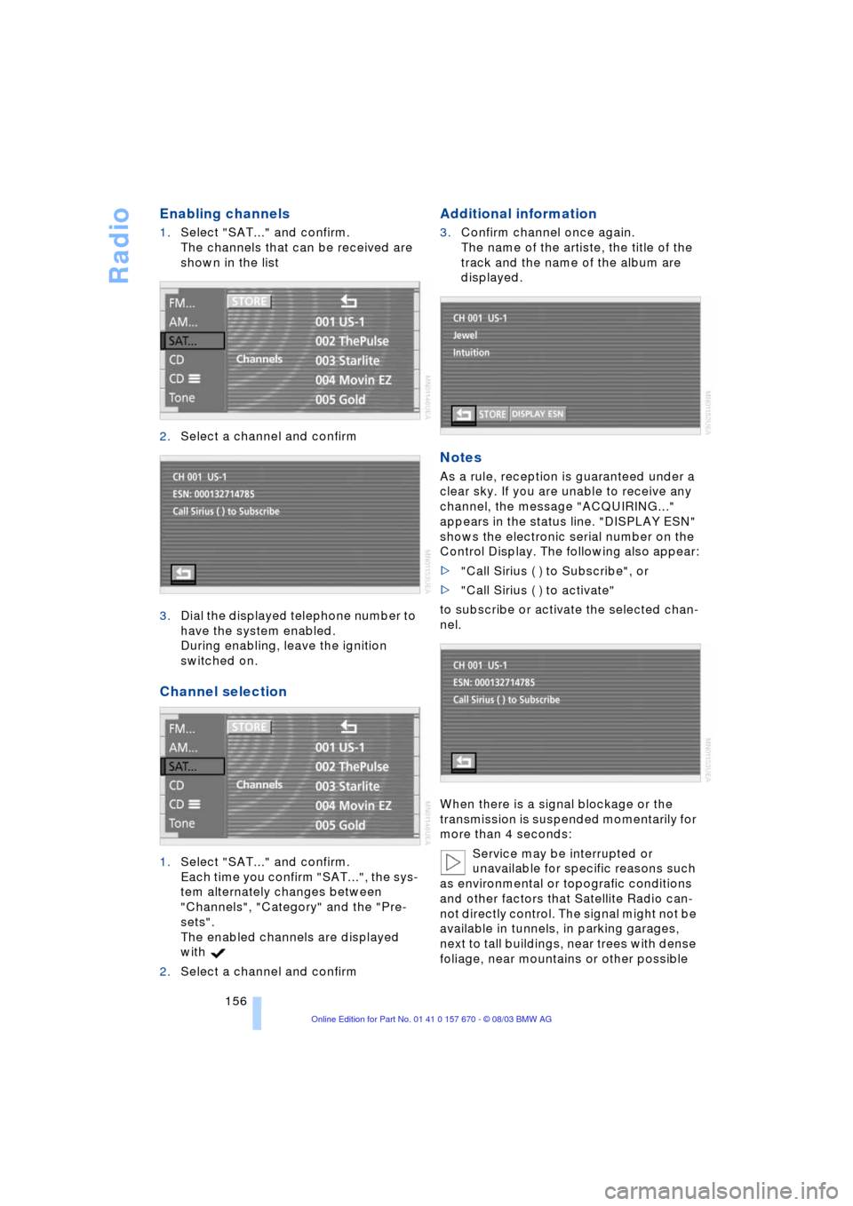 BMW 745i 2004 E65 Owners Guide Radio
156
Enabling channels
1.Select "SAT..." and confirm.
The channels that can be received are 
shown in the list
2.Select a channel and confirm
3.Dial the displayed telephone number to 
have the sy