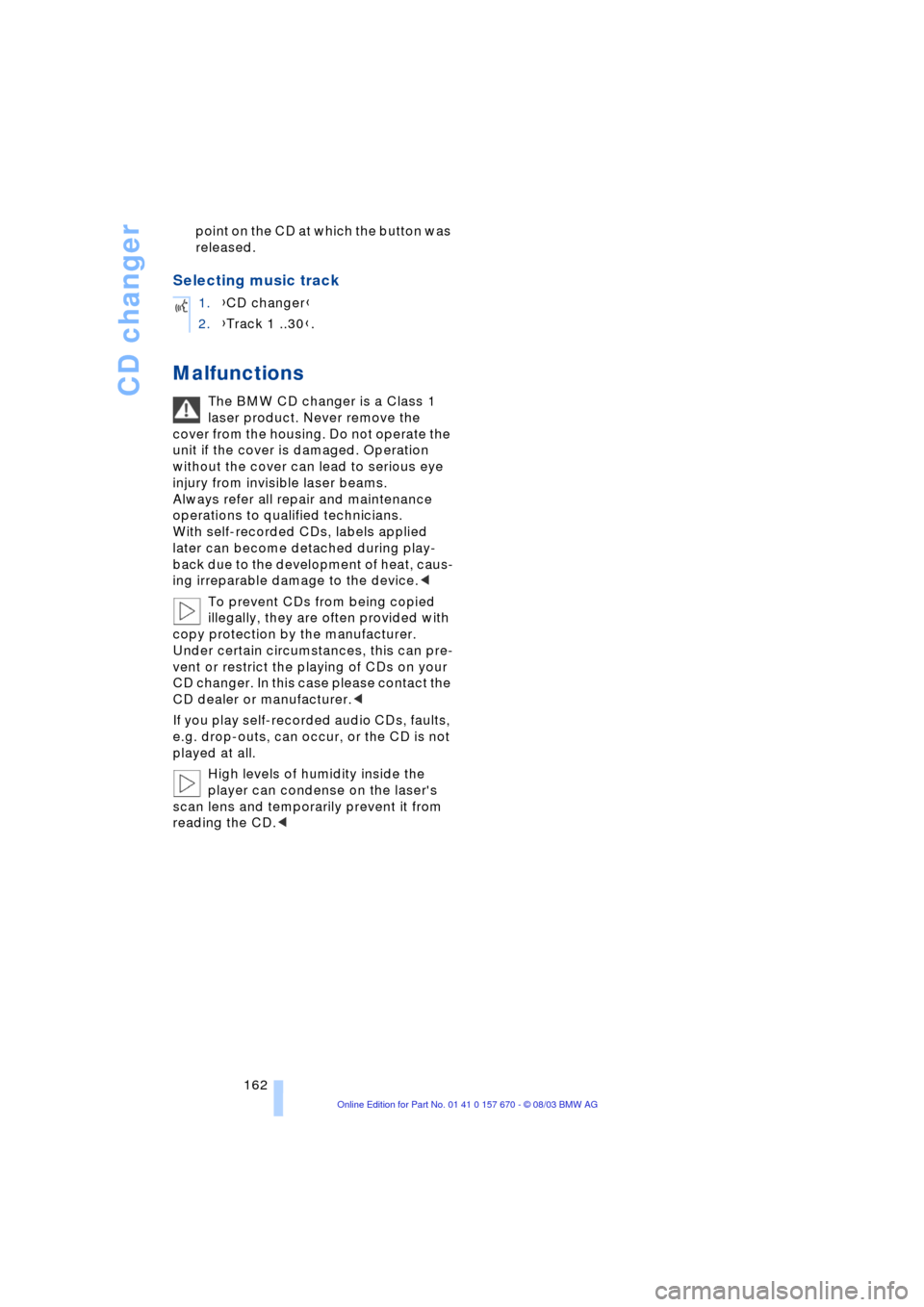 BMW 745Li 2004 E66 Owners Manual CD changer
162 point on the CD at which the button was 
released.
Selecting music track
Malfunctions
The BMW CD changer is a Class 1 
laser product. Never remove the 
cover from the housing. Do not op