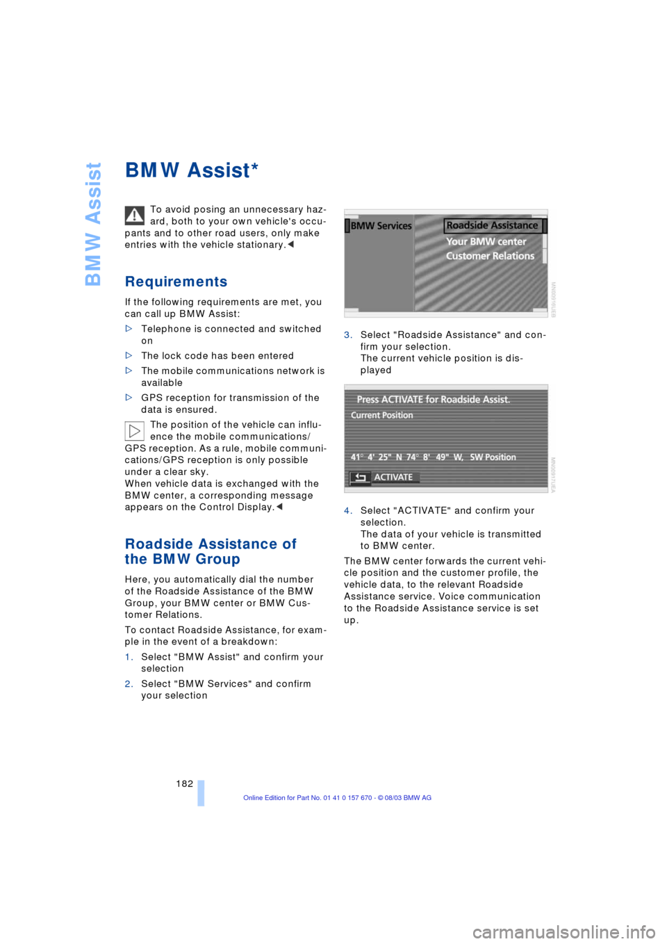 BMW 745Li 2004 E66 Owners Manual BMW Assist
182
BMW Assist
To avoid posing an unnecessary haz-
ard, both to your own vehicles occu-
pants and to other road users, only make
entries with the vehicle stationary.<
Requirements
If the BMW 745Li 2004 E66 Owners Manual BMW Assist
182
BMW Assist
To avoid posing an unnecessary haz-
ard, both to your own vehicles occu-
pants and to other road users, only make
entries with the vehicle stationary.<
Requirements
If the