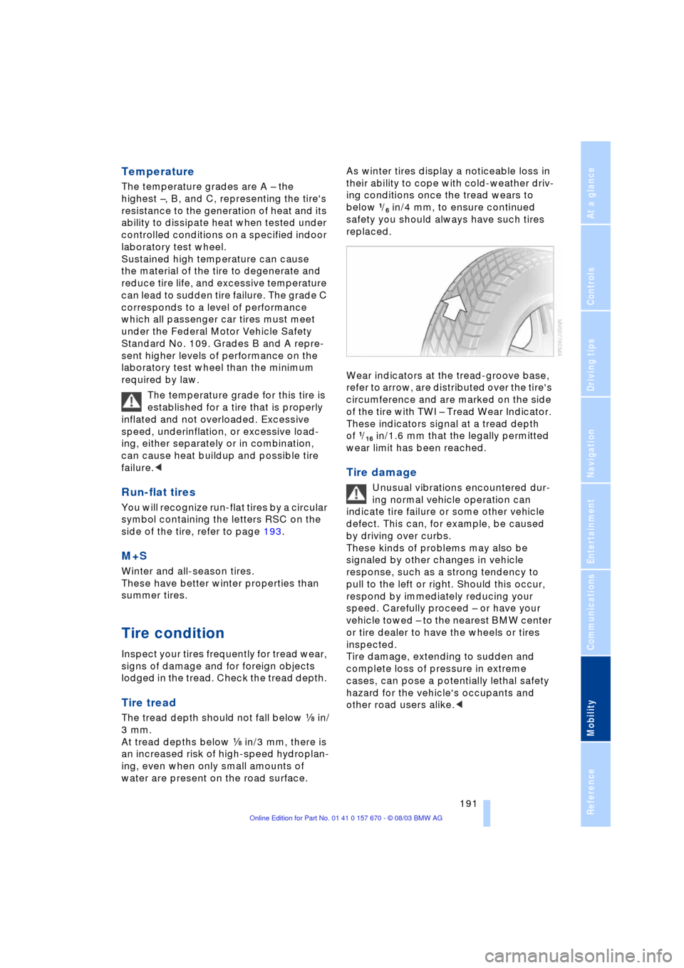 BMW 745Li 2004 E66 Owners Manual Mobility
 191Reference
At a glance
Controls
Driving tips
Communications
Navigation
Entertainment
Temperature
The temperature grades are A Ð the 
highest Ð, B, and C, representing the tires 
resista