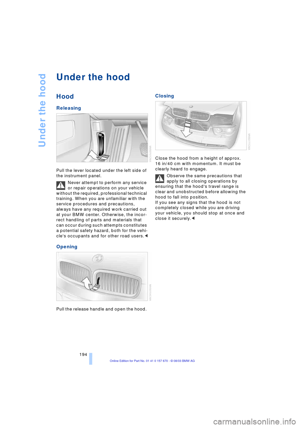 BMW 745i 2004 E65 Owners Manual Under the hood
194
Under the hood
Hood
Releasing
Pull the lever located under the left side of
the instrument panel.
Never attempt to perform any service
or repair operations on your vehicle
wi BMW 745i 2004 E65 Owners Manual Under the hood
194
Under the hood
Hood
Releasing
Pull the lever located under the left side of
the instrument panel.
Never attempt to perform any service
or repair operations on your vehicle
wi