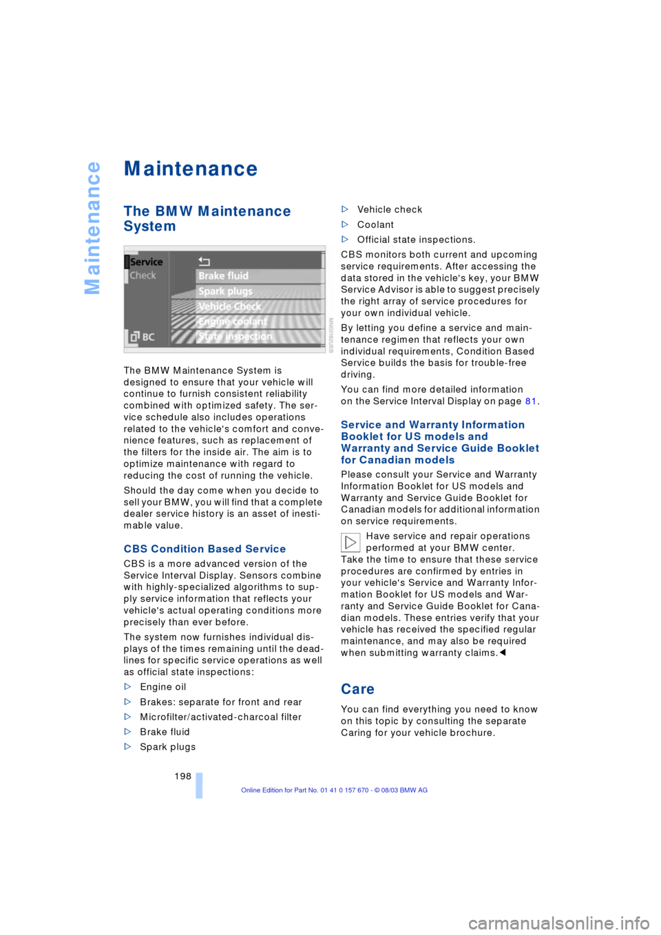 BMW 760i 2004 E65 Owners Manual Maintenance
198
Maintenance 
The BMW Maintenance 
System 
The BMW Maintenance System is 
designed to ensure that your vehicle will 
continue to furnish consistent reliability 
combined with optimized 