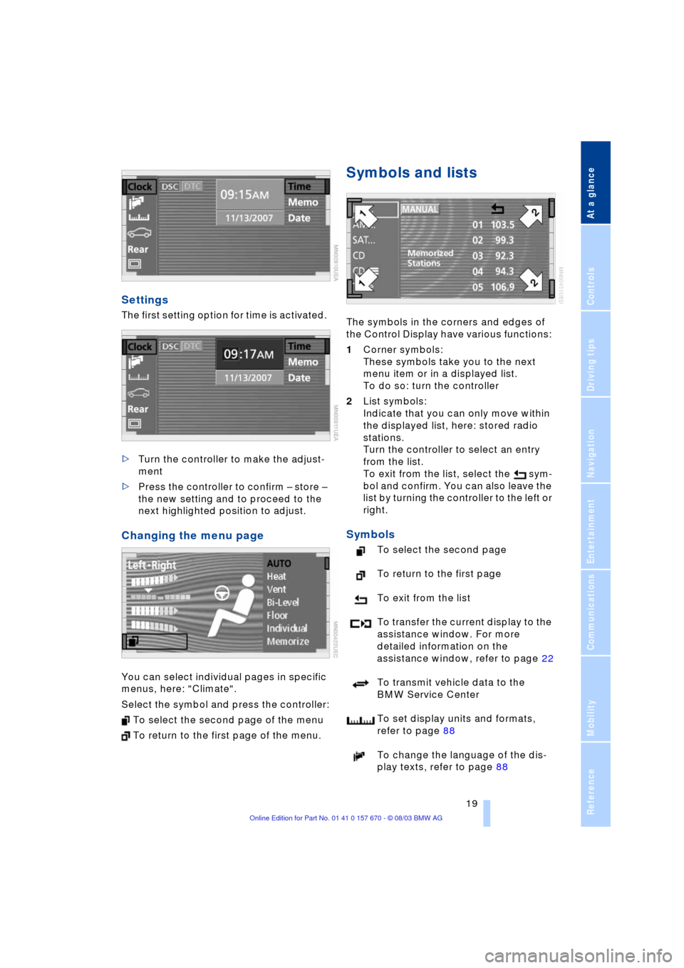 BMW 745Li 2004 E66 Owners Guide At a glance
19Reference
Controls
Driving tips
Communications
Navigation
Entertainment
Mobility
Settings
The first setting option for time is activated.
>Turn the controller to make the adjust-
ment BMW 745Li 2004 E66 Owners Guide At a glance
19Reference
Controls
Driving tips
Communications
Navigation
Entertainment
Mobility
Settings
The first setting option for time is activated.
>Turn the controller to make the adjust-
ment