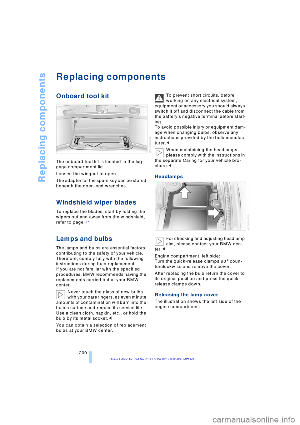 BMW 745Li 2004 E66 Owners Manual Replacing components
200
Replacing components
Onboard tool kit
The onboard tool kit is located in the lug-
gage compartment lid.
Loosen the wingnut to open.
The adapter for the spare key can be stor BMW 745Li 2004 E66 Owners Manual Replacing components
200
Replacing components
Onboard tool kit
The onboard tool kit is located in the lug-
gage compartment lid.
Loosen the wingnut to open.
The adapter for the spare key can be stor