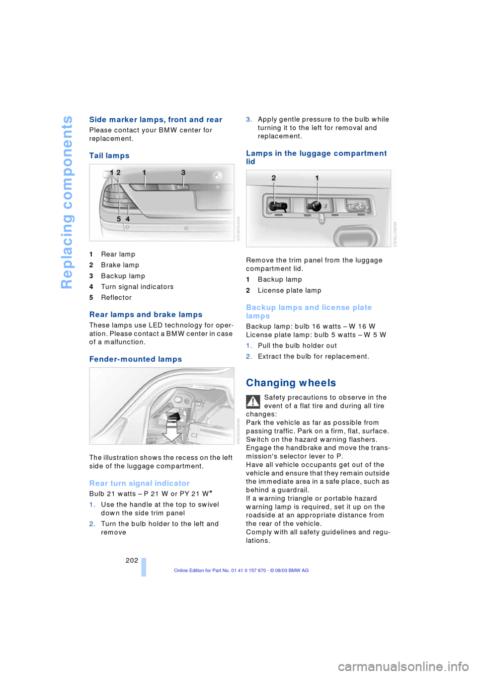 BMW 745Li 2004 E66 Owners Manual Replacing components
202
Side marker lamps, front and rear 
Please contact your BMW center for 
replacement. 
Tail lamps 
1Rear lamp 
2Brake lamp 
3Backup lamp 
4Turn signal indicators 
5Reflector 
Re