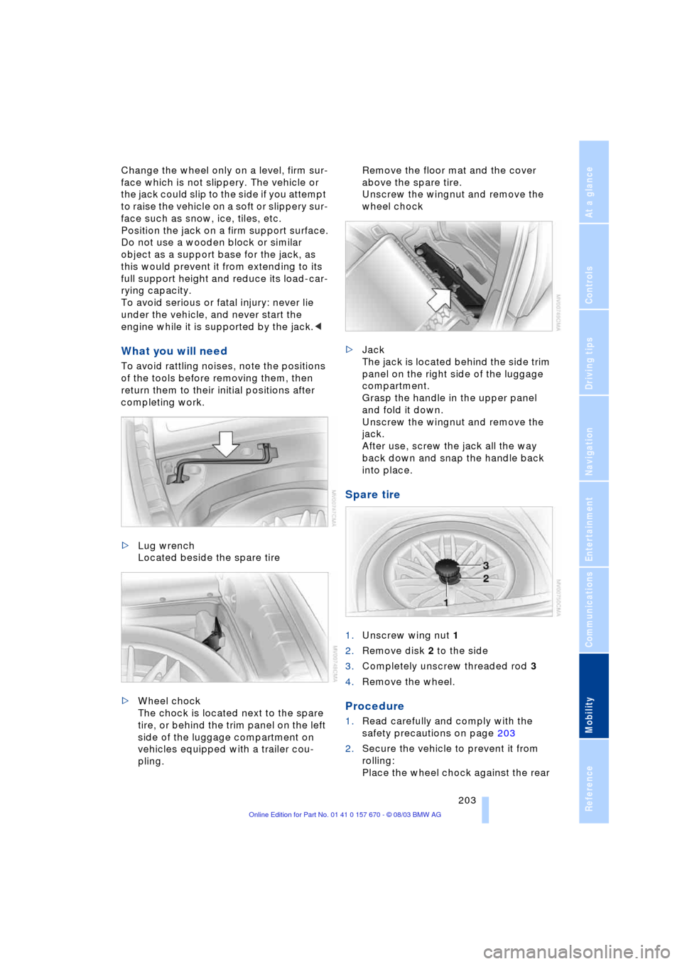 BMW 745Li 2004 E66 Owners Manual Mobility
 203Reference
At a glance
Controls
Driving tips
Communications
Navigation
Entertainment
Change the wheel only on a level, firm sur-
face which is not slippery. The vehicle or 
the jack could 