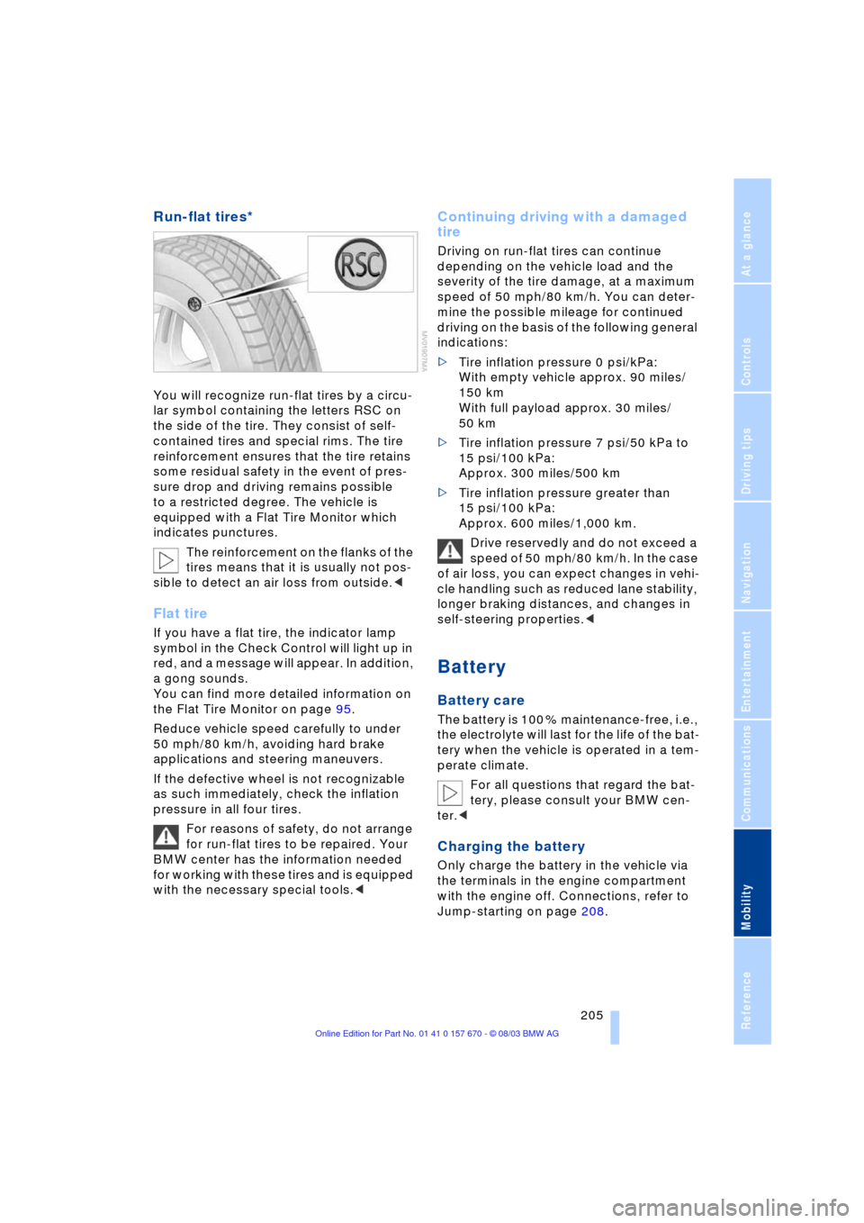 BMW 760Li 2004 E66 User Guide Mobility
 205Reference
At a glance
Controls
Driving tips
Communications
Navigation
Entertainment
Run-flat tires* 
You will recognize run-flat tires by a circu-
lar symbol containing the letters RSC on