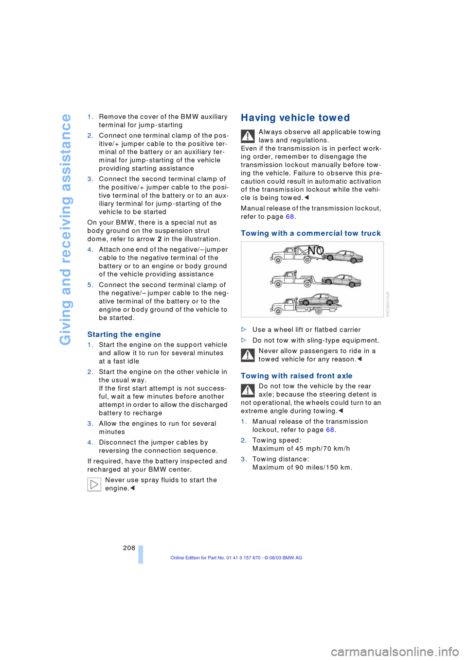 BMW 745i 2004 E65 Owners Manual Giving and receiving assistance
208 1.Remove the cover of the BMW auxiliary 
terminal for jump-starting 
2.Connect one terminal clamp of the pos-
itive/+ jumper cable to the positive ter-
minal of the