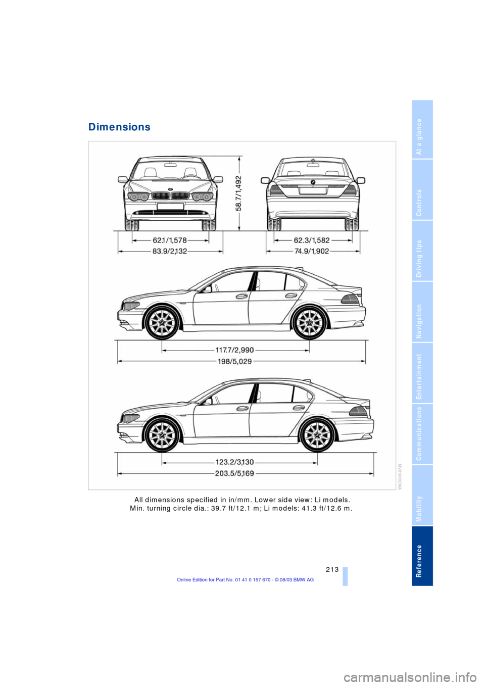 BMW 745Li 2004 E66 Owners Manual Reference 213
At a glance
Controls
Driving tips
Communications
Navigation
Entertainment
Mobility
Dimensions
All dimensions specified in in/mm. Lower side view: Li models.
Min. turning circle dia.: BMW 745Li 2004 E66 Owners Manual Reference 213
At a glance
Controls
Driving tips
Communications
Navigation
Entertainment
Mobility
Dimensions
All dimensions specified in in/mm. Lower side view: Li models.
Min. turning circle dia.: