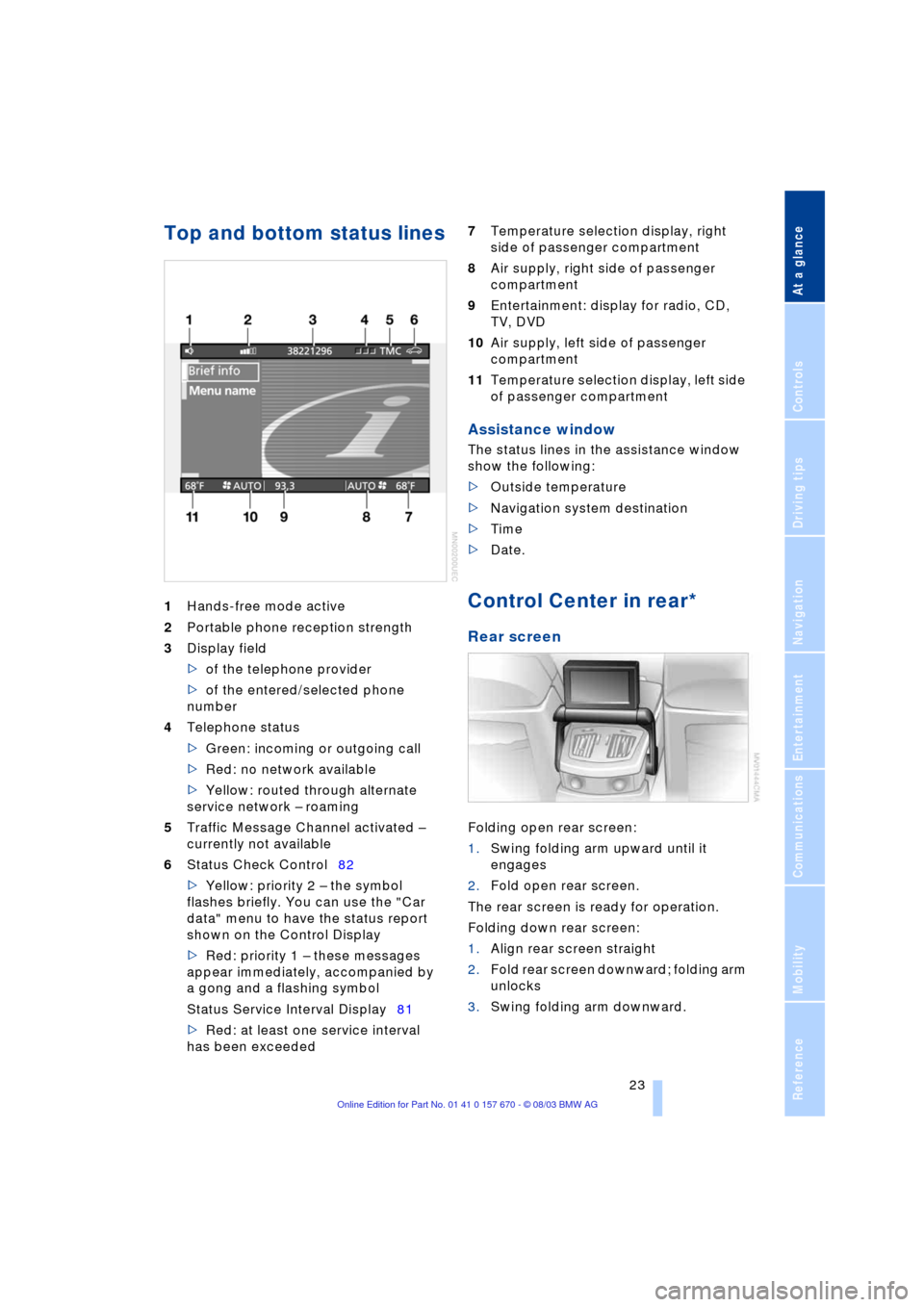 BMW 745Li 2004 E66 Owners Guide At a glance
23Reference
Controls
Driving tips
Communications
Navigation
Entertainment
Mobility
Top and bottom status lines
1Hands-free mode active
2Portable phone reception strength
3Display field
> BMW 745Li 2004 E66 Owners Guide At a glance
23Reference
Controls
Driving tips
Communications
Navigation
Entertainment
Mobility
Top and bottom status lines
1Hands-free mode active
2Portable phone reception strength
3Display field
>