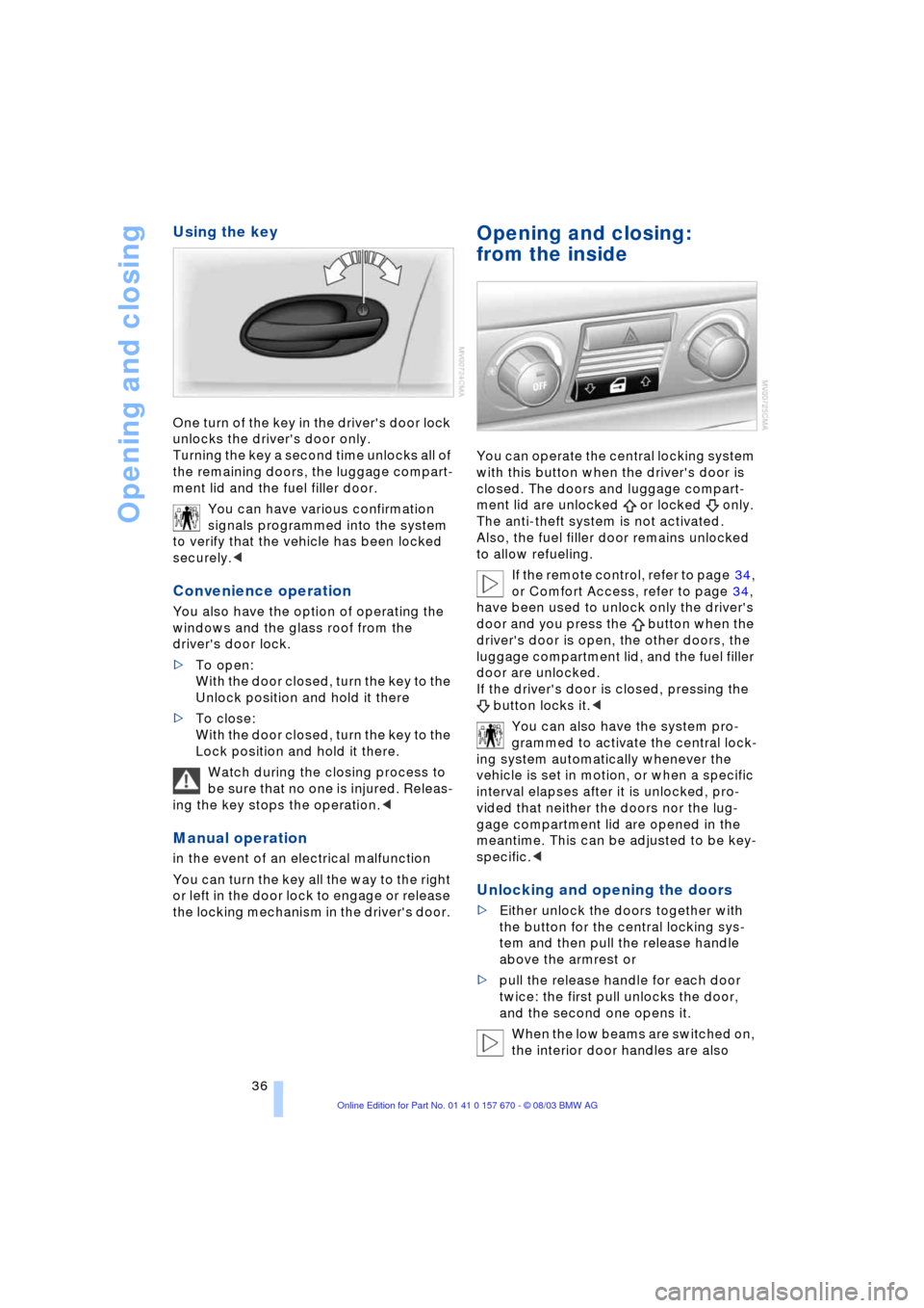 BMW 745Li 2004 E66 Owners Guide Opening and closing
36
Using the key
One turn of the key in the drivers door lock
unlocks the drivers door only.
Turning the key a second time unlocks all of
the remaining doors, the luggage com BMW 745Li 2004 E66 Owners Guide Opening and closing
36
Using the key
One turn of the key in the drivers door lock
unlocks the drivers door only.
Turning the key a second time unlocks all of
the remaining doors, the luggage com