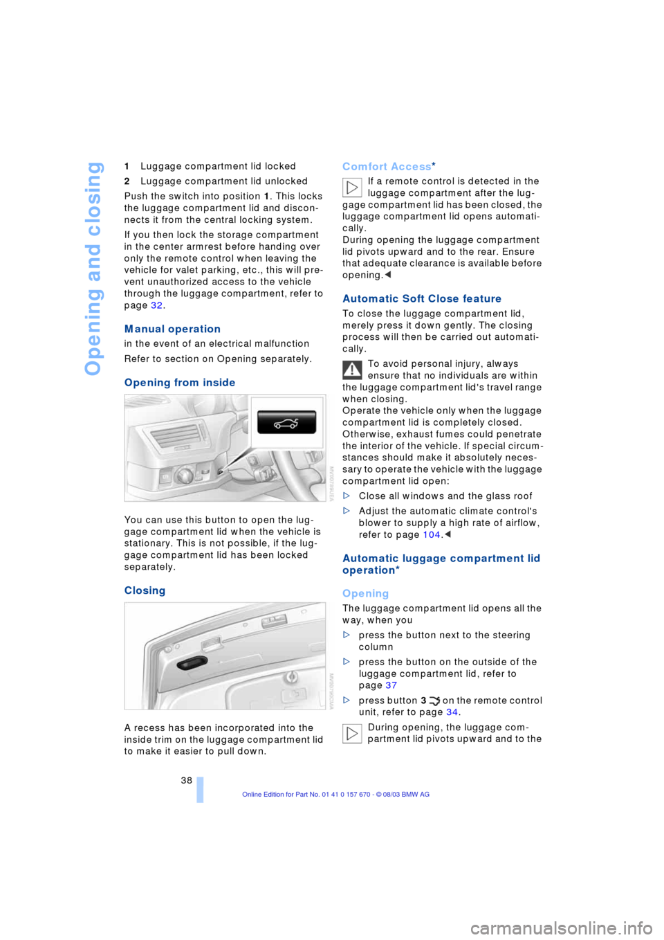 BMW 760i 2004 E65 Owners Manual Opening and closing
38 1Luggage compartment lid locked 
2Luggage compartment lid unlocked 
Push the switch into position 1. This locks 
the luggage compartment lid and discon-
nects it from the centra