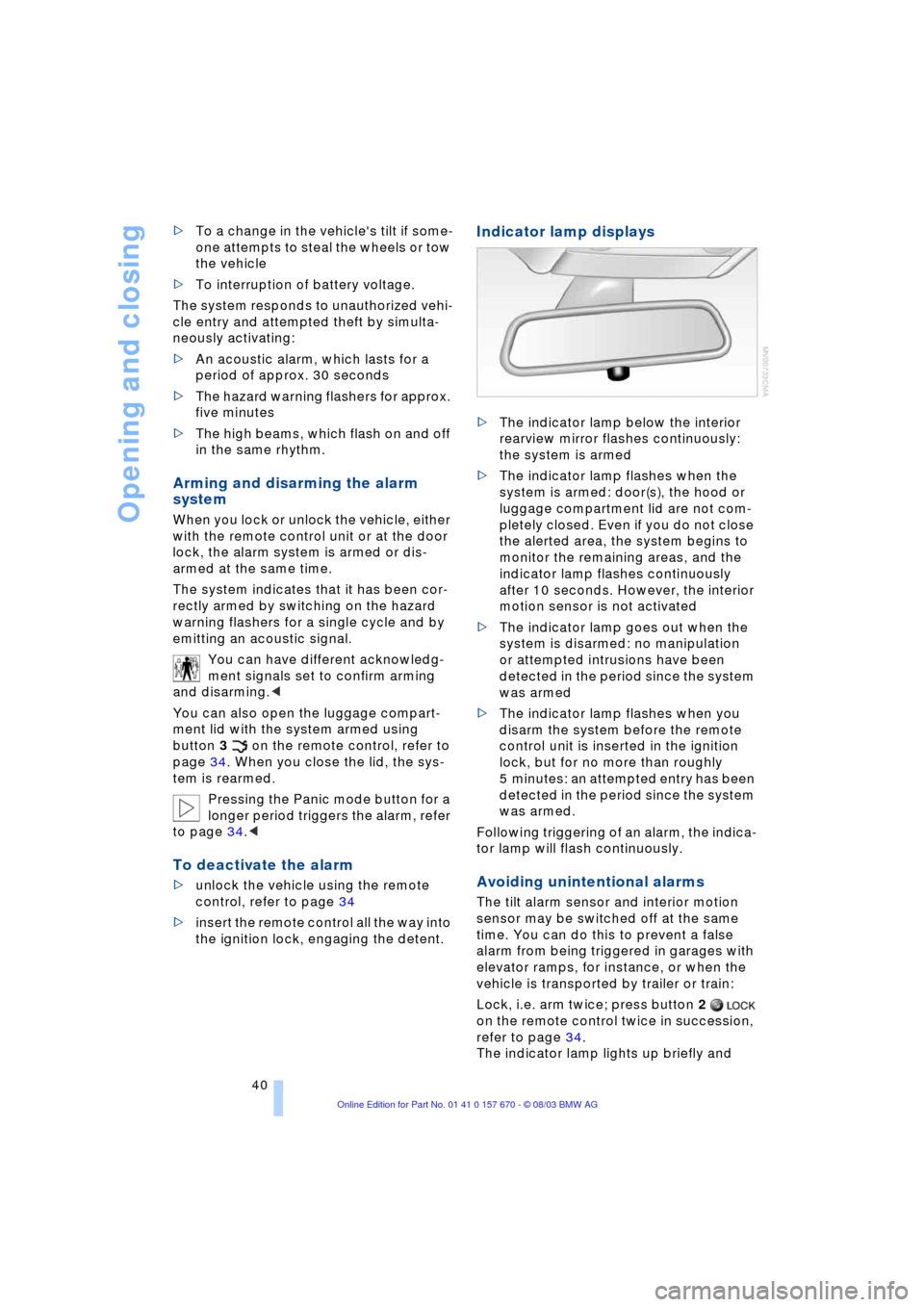 BMW 745i 2004 E65 Owners Manual Opening and closing
40 >To a change in the vehicles tilt if some-
one attempts to steal the wheels or tow 
the vehicle 
>To interruption of battery voltage. 
The system responds to unauthorized vehi-