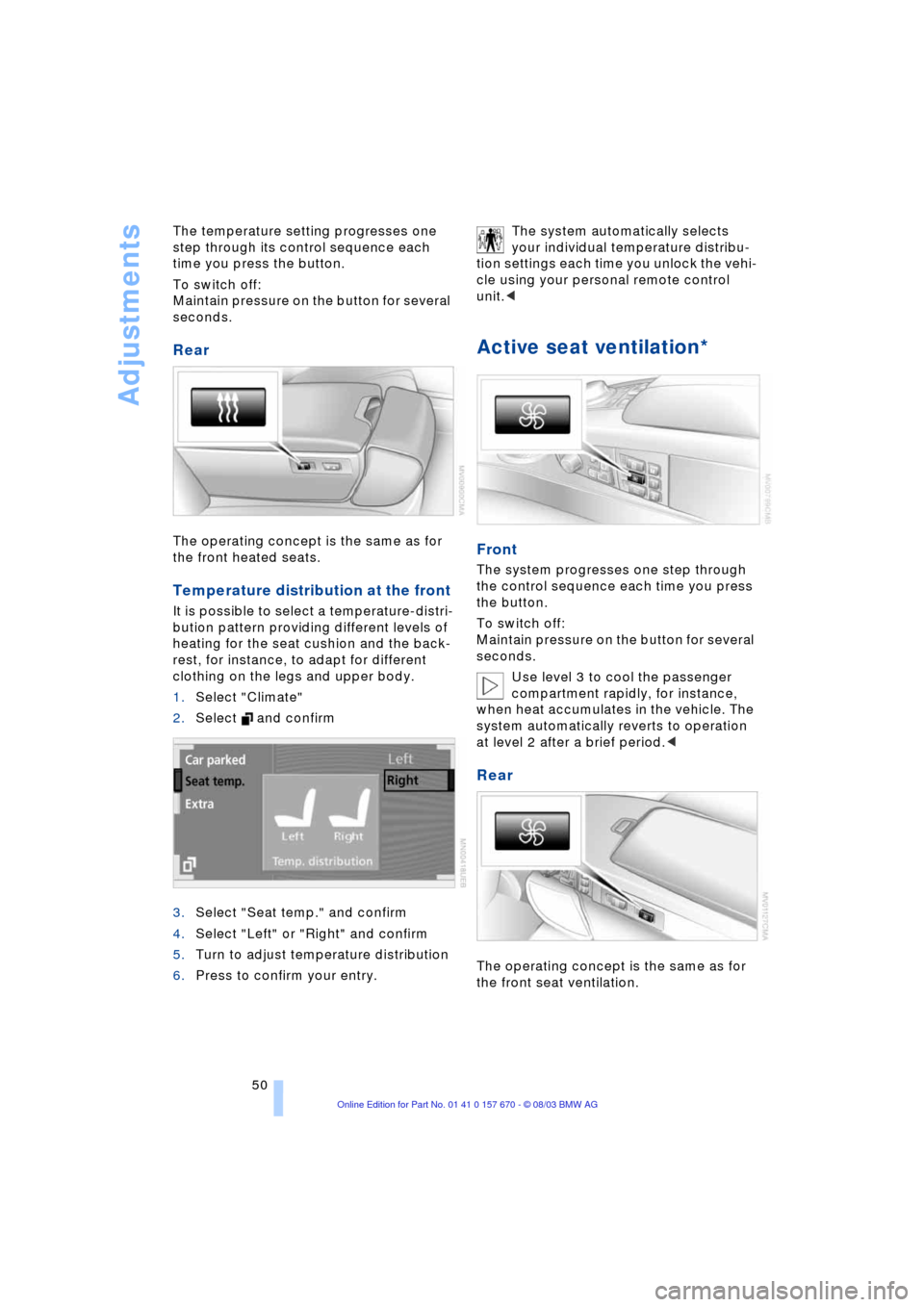BMW 760Li 2004 E66 User Guide Adjustments
50 The temperature setting progresses one 
step through its control sequence each 
time you press the button. 
To switch off: 
Maintain pressure on the button for several 
seconds. 
Rear 
