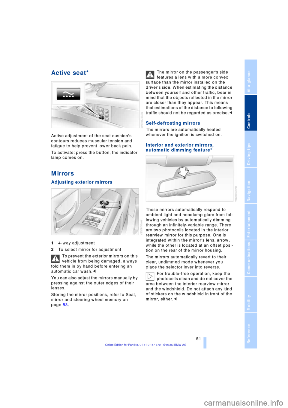 BMW 760Li 2004 E66 Owners Manual Controls
 51Reference
At a glance
Driving tips
Communications
Navigation
Entertainment
Mobility
Active seat*
Active adjustment of the seat cushions 
contours reduces muscular tension and 
fatigue to 