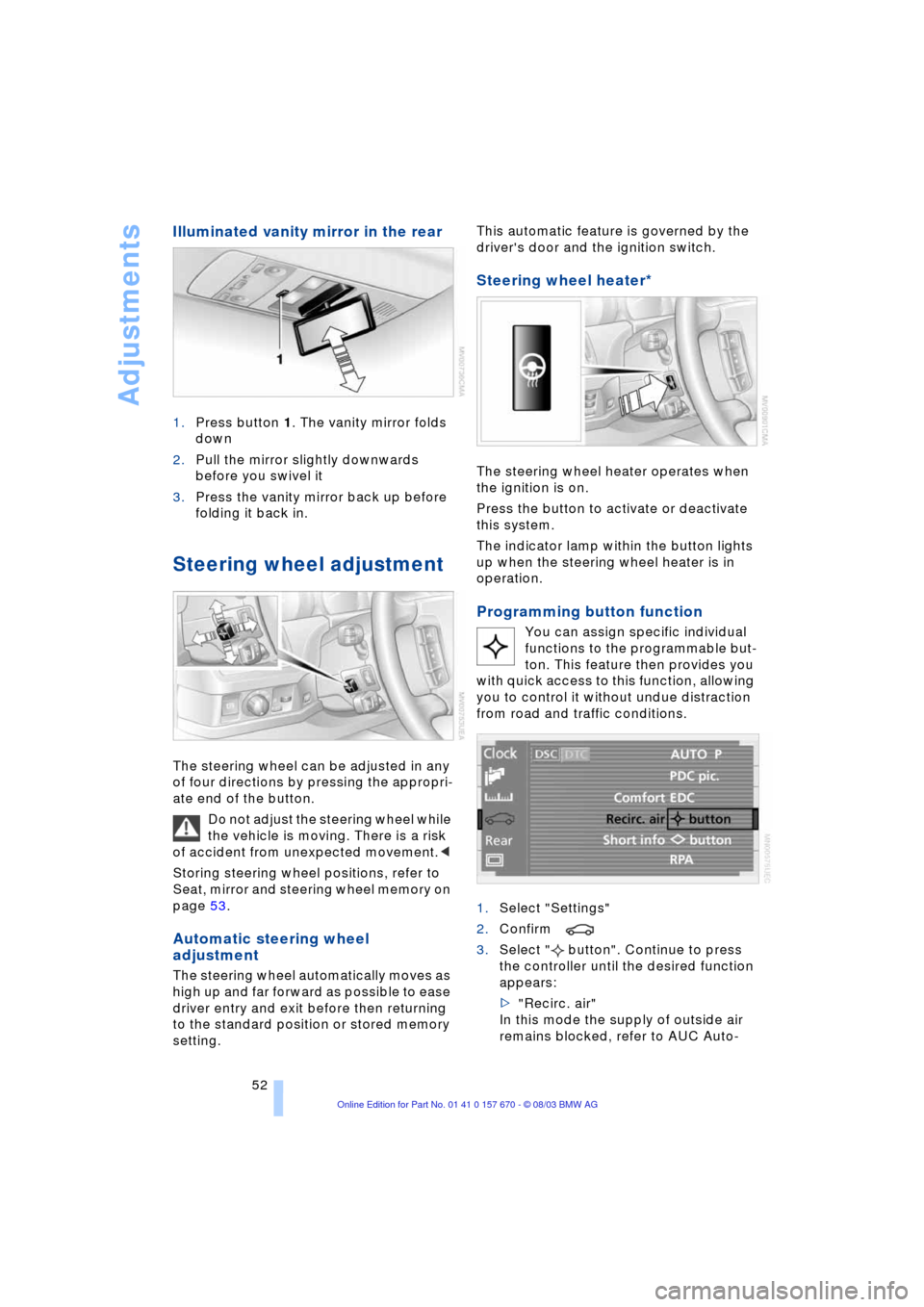 BMW 745i 2004 E65 Owners Manual Adjustments
52
Illuminated vanity mirror in the rear 
1.Press button 1. The vanity mirror folds 
down 
2.Pull the mirror slightly downwards 
before you swivel it
3.Press the vanity mirror back up befo