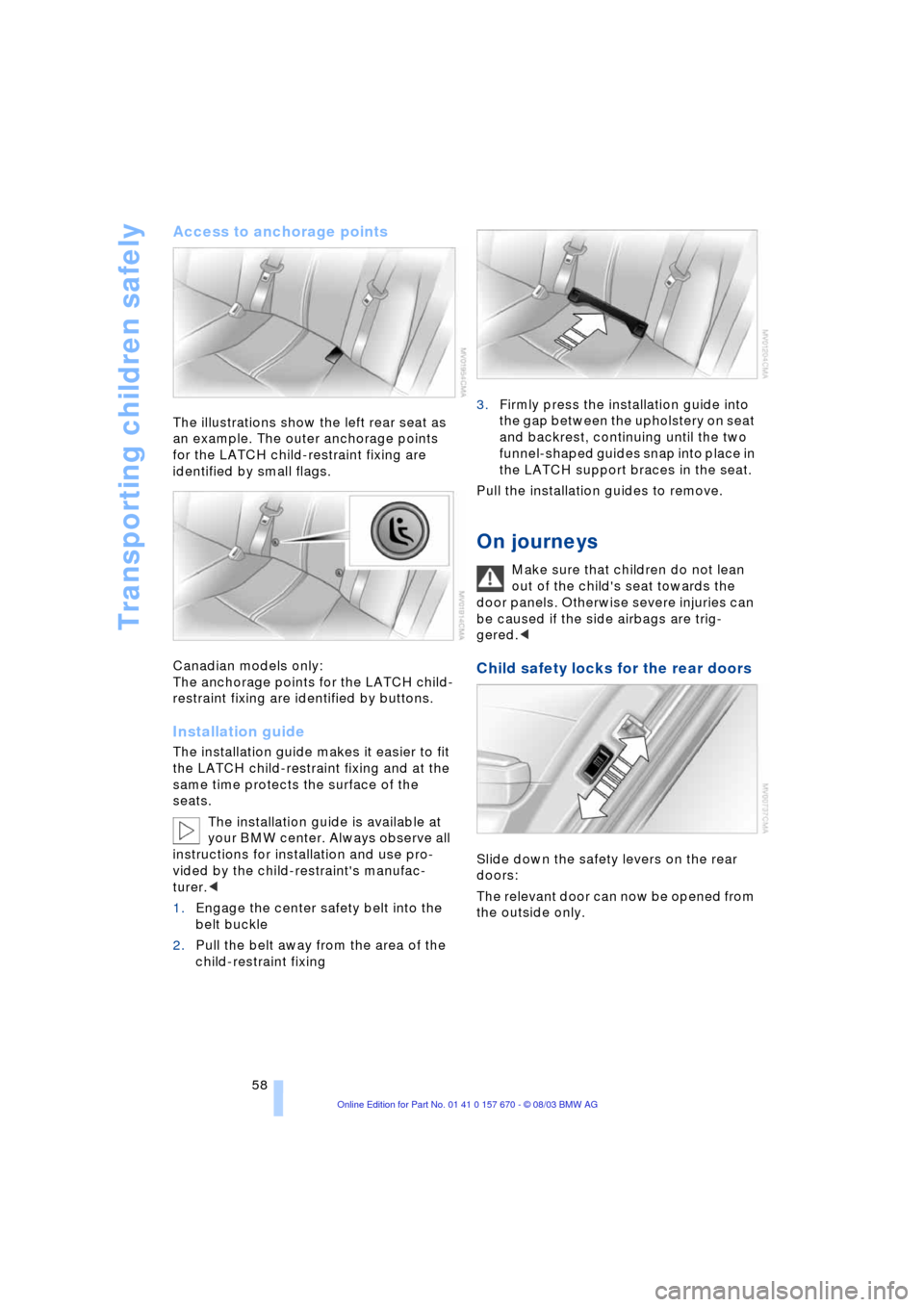 BMW 745i 2004 E65 Owners Manual Transporting children safely
58
Access to anchorage points 
The illustrations show the left rear seat as 
an example. The outer anchorage points 
for the LATCH child-restraint fixing are 
identified b