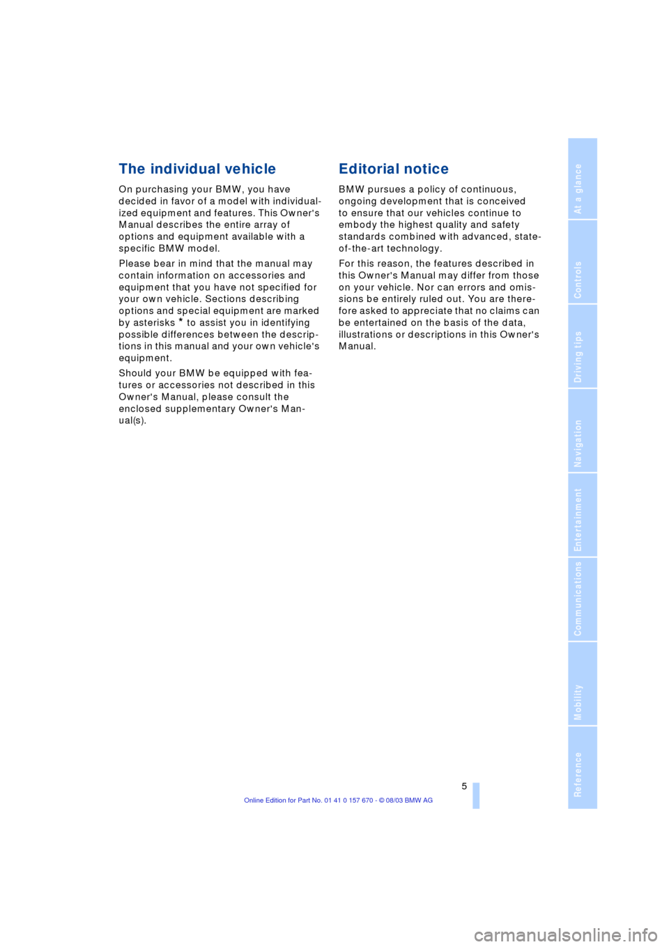 BMW 760Li 2004 E66 Owners Manual  
 5
 
Reference
At a glance
Controls
Driving tips
Communications
Navigation
Entertainment
Mobility
 
The individual vehicle 
 
On purchasing your BMW, you have 
decided in favor of a model with indiv