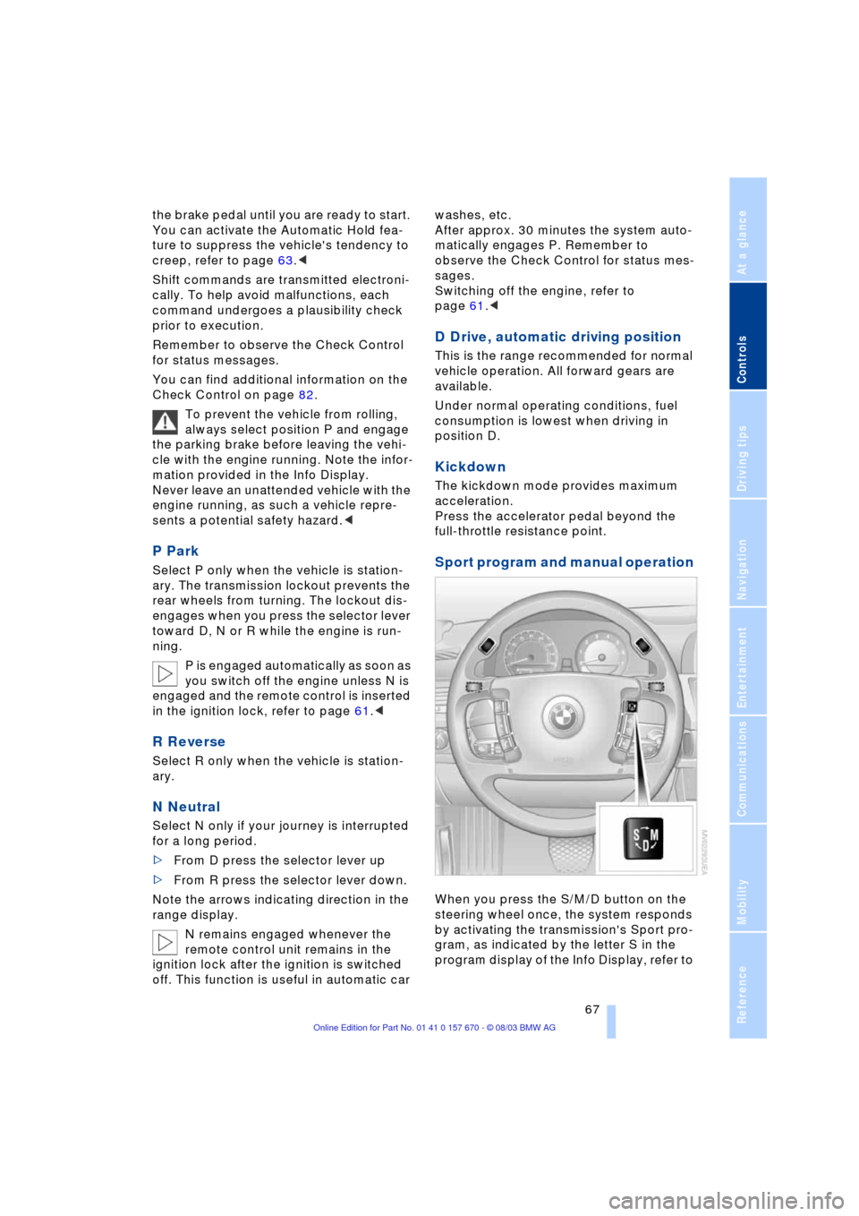 BMW 745Li 2004 E66 Repair Manual Controls
67Reference
At a glance
Driving tips
Communications
Navigation
Entertainment
Mobility
the brake pedal until you are ready to start.
You can activate the Automatic Hold fea-
ture to suppress BMW 745Li 2004 E66 Repair Manual Controls
67Reference
At a glance
Driving tips
Communications
Navigation
Entertainment
Mobility
the brake pedal until you are ready to start.
You can activate the Automatic Hold fea-
ture to suppress