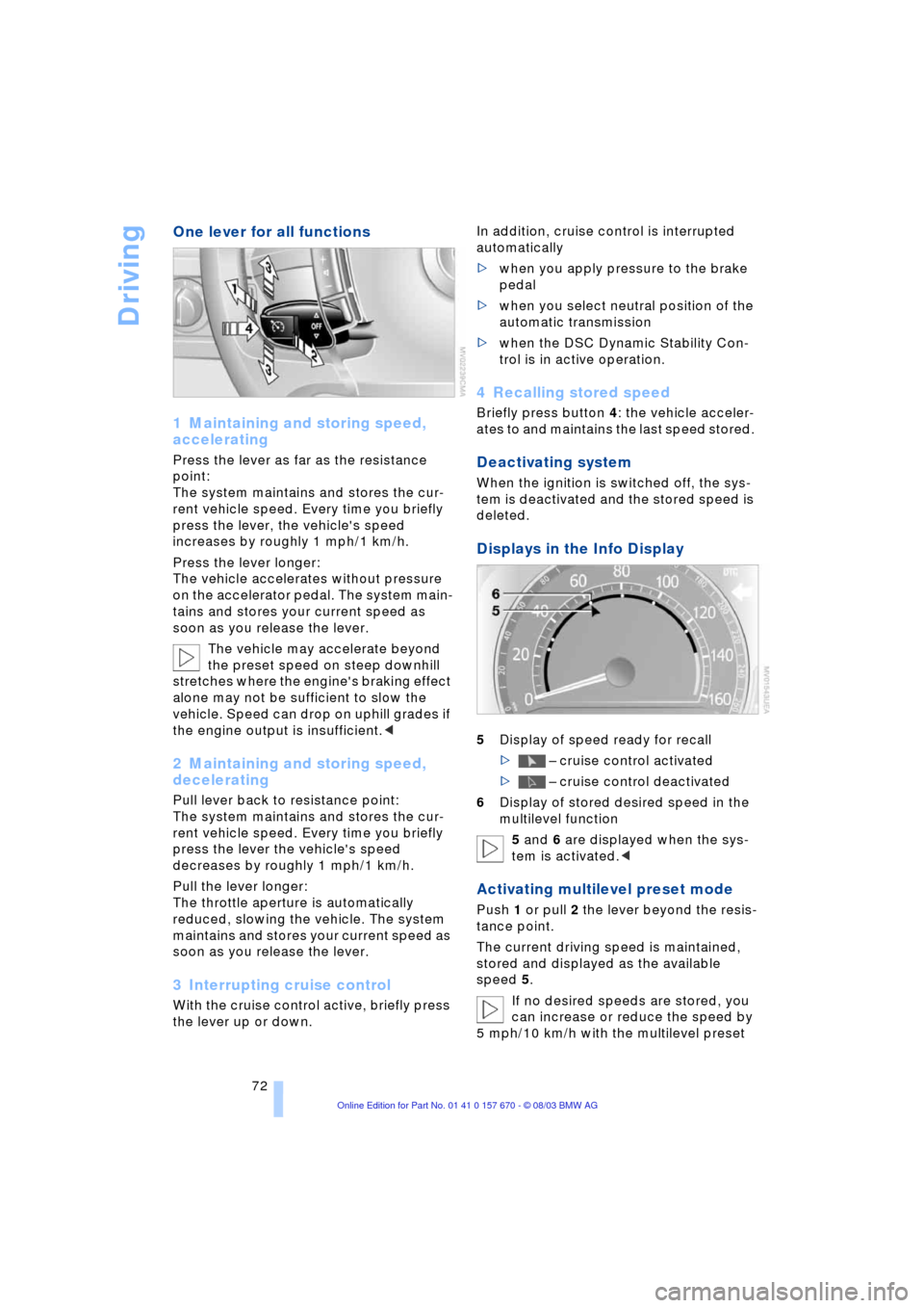 BMW 745Li 2004 E66 Manual PDF Driving
72
One lever for all functions
1 Maintaining and storing speed,
accelerating
Press the lever as far as the resistance
point:
The system maintains and stores the cur-
rent vehicle speed. E BMW 745Li 2004 E66 Manual PDF Driving
72
One lever for all functions
1 Maintaining and storing speed,
accelerating
Press the lever as far as the resistance
point:
The system maintains and stores the cur-
rent vehicle speed. E
