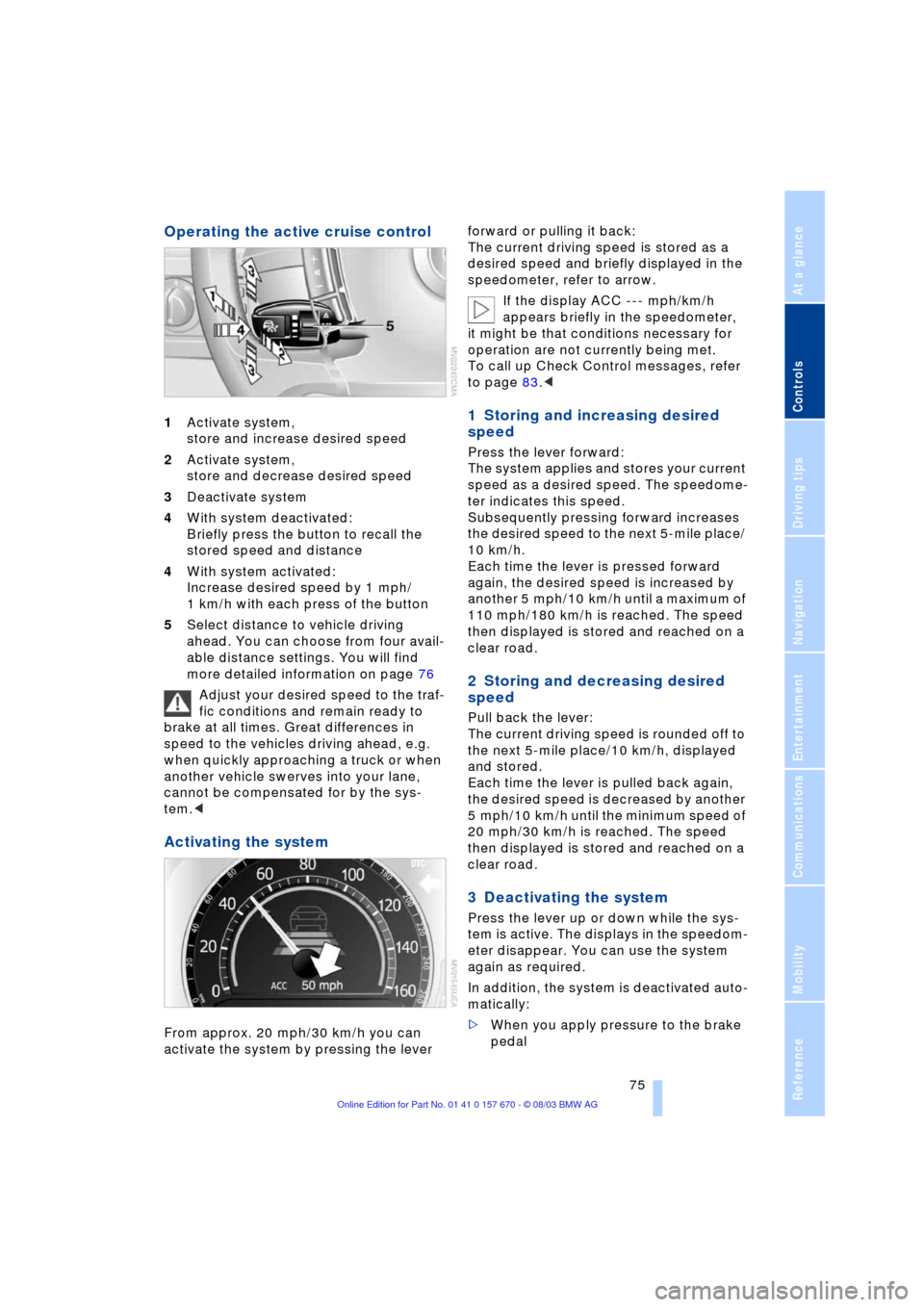 BMW 745Li 2004 E66 Manual PDF Controls
75Reference
At a glance
Driving tips
Communications
Navigation
Entertainment
Mobility
Operating the active cruise control
1Activate system,
store and increase desired speed
2Activate syst BMW 745Li 2004 E66 Manual PDF Controls
75Reference
At a glance
Driving tips
Communications
Navigation
Entertainment
Mobility
Operating the active cruise control
1Activate system,
store and increase desired speed
2Activate syst