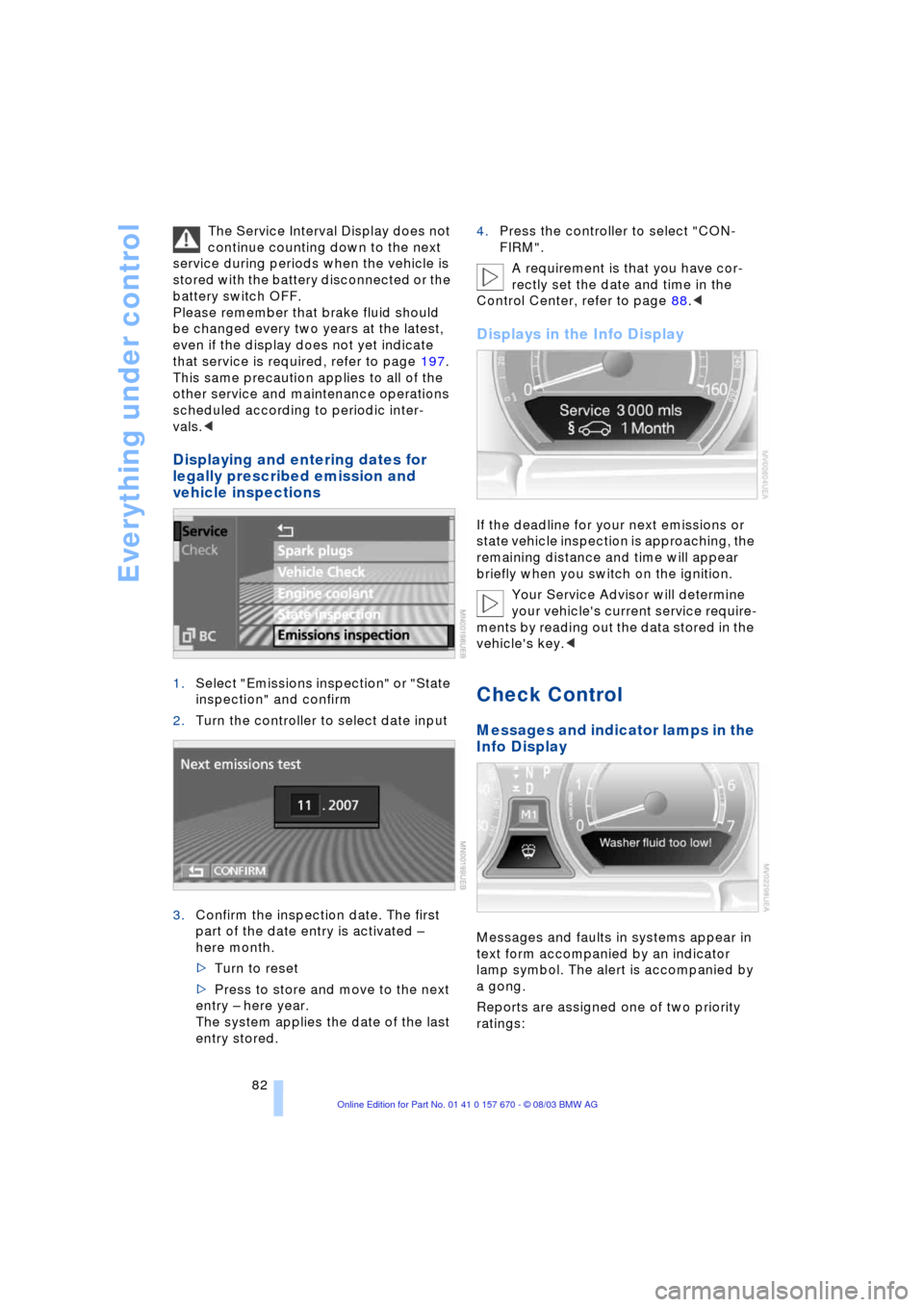 BMW 745Li 2004 E66 Manual Online Everything under control
82 The Service Interval Display does not
continue counting down to the next
service during periods when the vehicle is
stored with the battery disconnected or the
battery BMW 745Li 2004 E66 Manual Online Everything under control
82 The Service Interval Display does not
continue counting down to the next
service during periods when the vehicle is
stored with the battery disconnected or the
battery