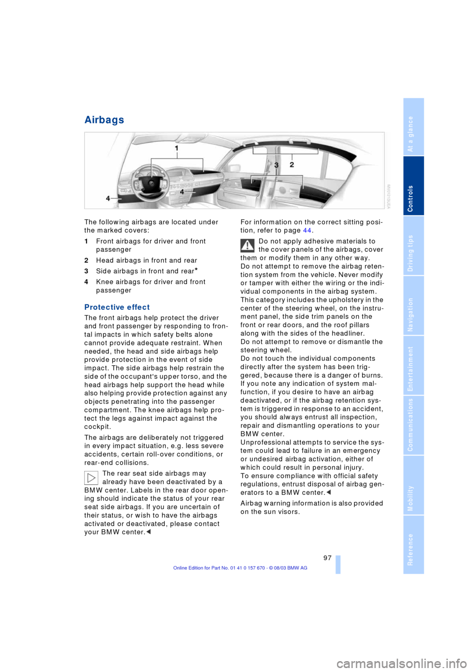 BMW 745i 2004 E65 Owners Manual Controls
 97Reference
At a glance
Driving tips
Communications
Navigation
Entertainment
Mobility
Airbags 
The following airbags are located under 
the marked covers:
1Front airbags for driver and front
