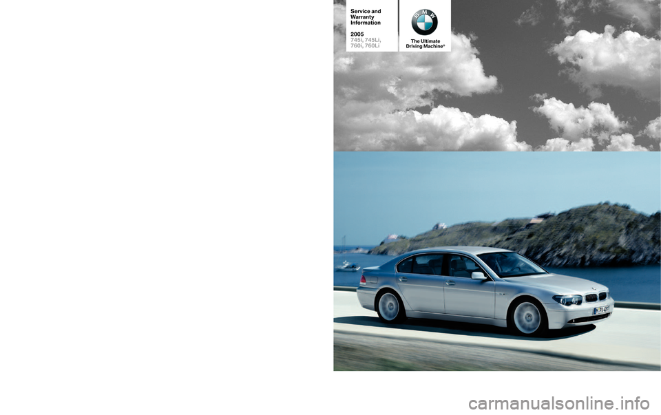BMW 7 SERIES 2005 E65 Service and warranty information The Ultimate
Driving Machine®
©BMW of North America, LLC
WoodcliffLake, NewJersey07677
Printed in U.S.A. 08/04
SD 92�272
Service and
W
arranty
Information
2005
745i, 745Li,
760i, 760Li
          