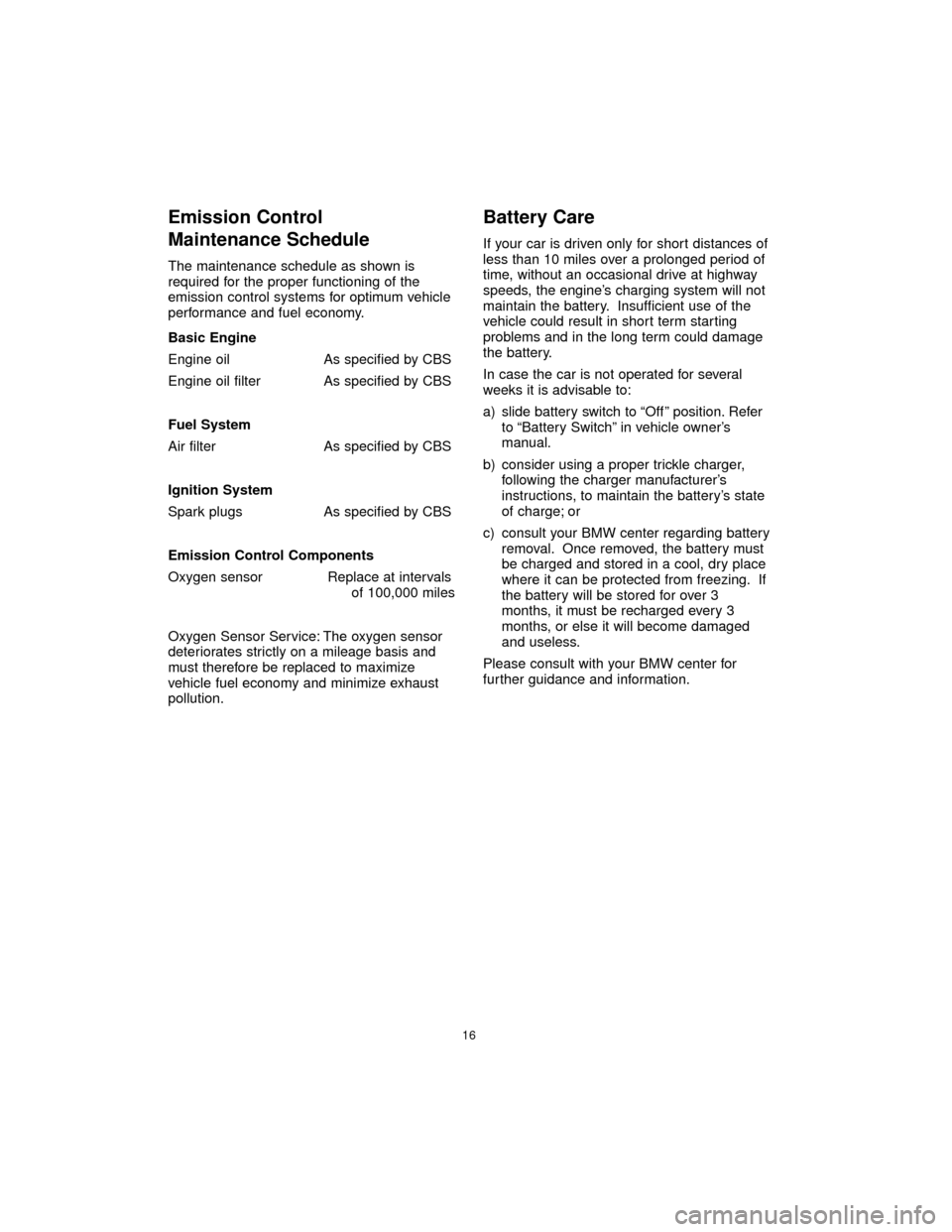 BMW 7 SERIES LONG 2005 E66 Service and warranty information Emission Control
Maintenance Schedule
The maintenance schedule as shown is
required for the proper functioning of the
emission control systems for optimum vehicle
performance and fuel economy.
Basic BMW 7 SERIES LONG 2005 E66 Service and warranty information Emission Control
Maintenance Schedule
The maintenance schedule as shown is
required for the proper functioning of the
emission control systems for optimum vehicle
performance and fuel economy.
Basic