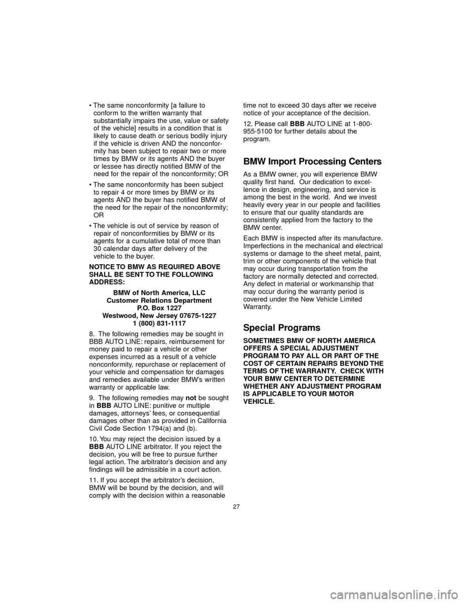 BMW 7 SERIES 2005 E65 Service and warranty information • The same nonconformity [a failure to
conform to the written warranty that
substantially impairs the use, value or safety
of the vehicle] results in a condition that is
likely to cause death or ser
