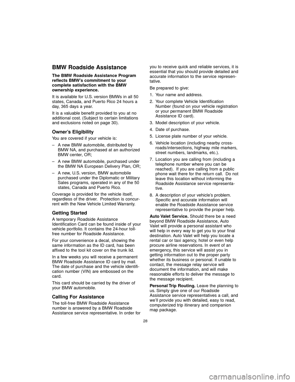 BMW 7 SERIES 2005 E65 Service and warranty information BMW Roadside Assistance
The BMW Roadside Assistance Program
reflects BMW’s commitment to your
complete satisfaction with the BMW
ownership experience.
It is available for U.S. version BMWs in all 50 BMW 7 SERIES 2005 E65 Service and warranty information BMW Roadside Assistance
The BMW Roadside Assistance Program
reflects BMW’s commitment to your
complete satisfaction with the BMW
ownership experience.
It is available for U.S. version BMWs in all 50