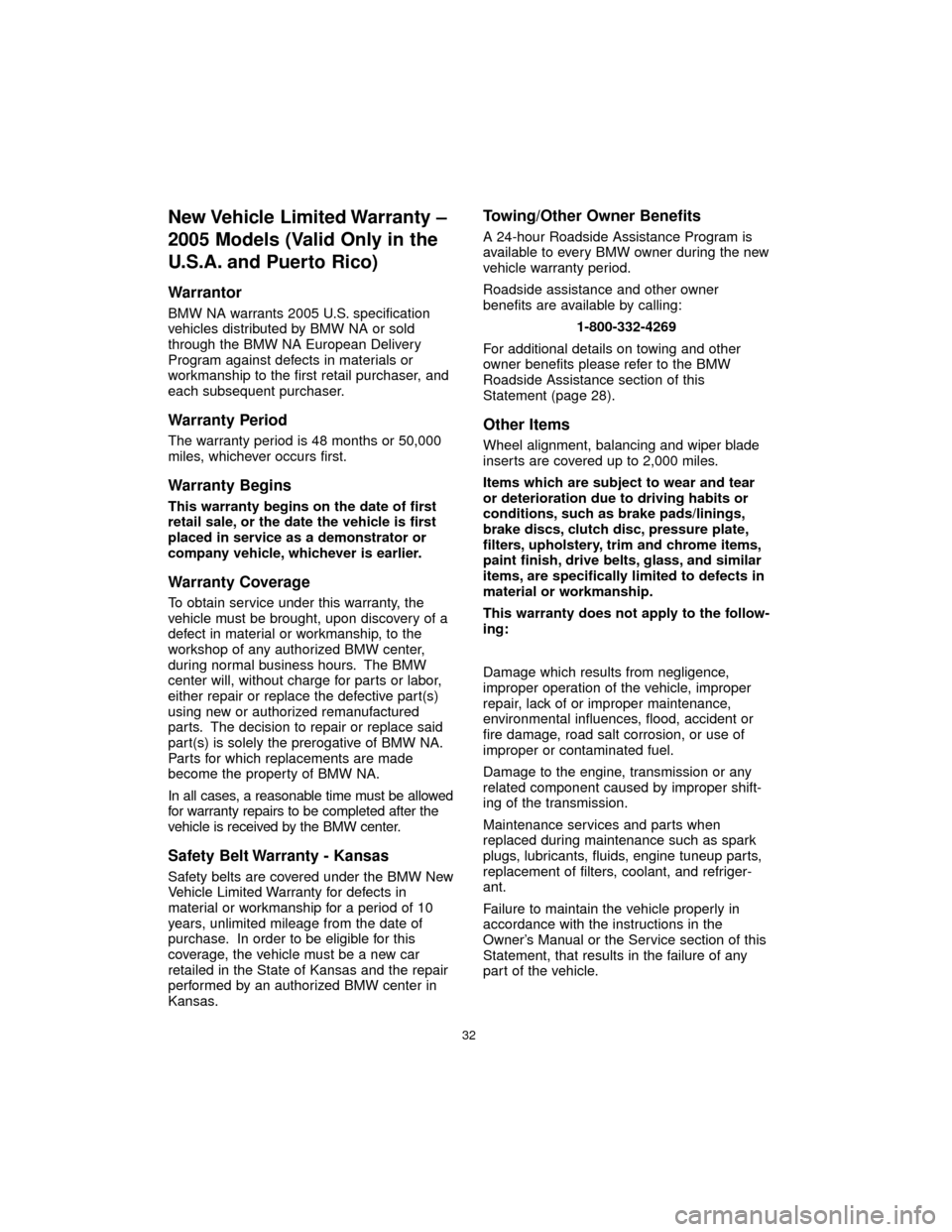 BMW 7 SERIES LONG 2005 E66 Service and warranty information New Vehicle Limited Warranty –
2005 Models (Valid Only in the
U.S.A. and Puerto Rico)
Warrantor
BMW NA warrants 2005 U.S. specification
vehicles distributed by BMW NA or sold
through the BMW NA Eu BMW 7 SERIES LONG 2005 E66 Service and warranty information New Vehicle Limited Warranty –
2005 Models (Valid Only in the
U.S.A. and Puerto Rico)
Warrantor
BMW NA warrants 2005 U.S. specification
vehicles distributed by BMW NA or sold
through the BMW NA Eu