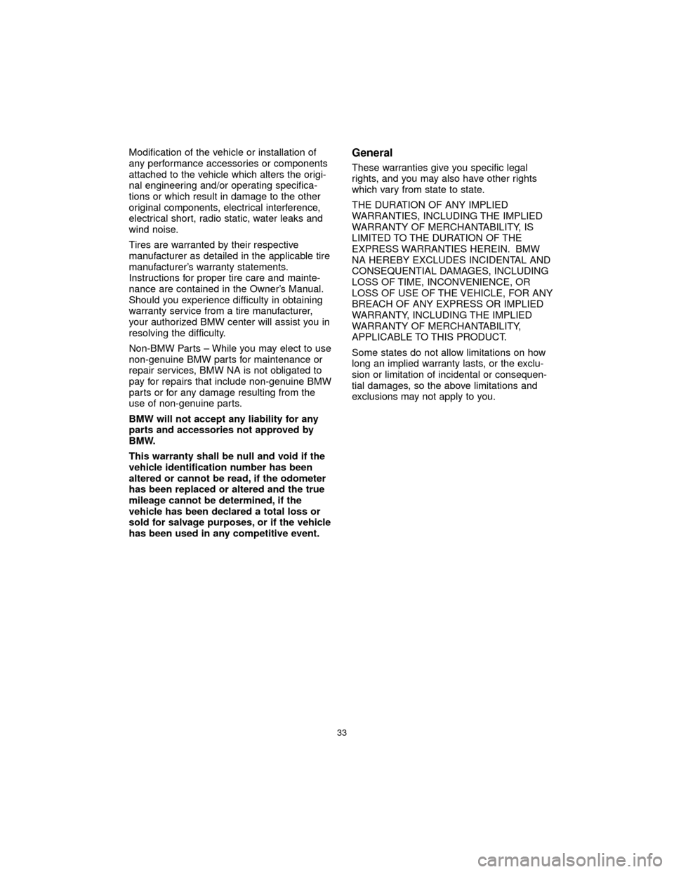 BMW 7 SERIES 2005 E65 Service and warranty information Modification of the vehicle or installation of
any performance accessories or components
attached to the vehicle which alters the origi-
nal engineering and/or operating specifica-
tions or which resu BMW 7 SERIES 2005 E65 Service and warranty information Modification of the vehicle or installation of
any performance accessories or components
attached to the vehicle which alters the origi-
nal engineering and/or operating specifica-
tions or which resu