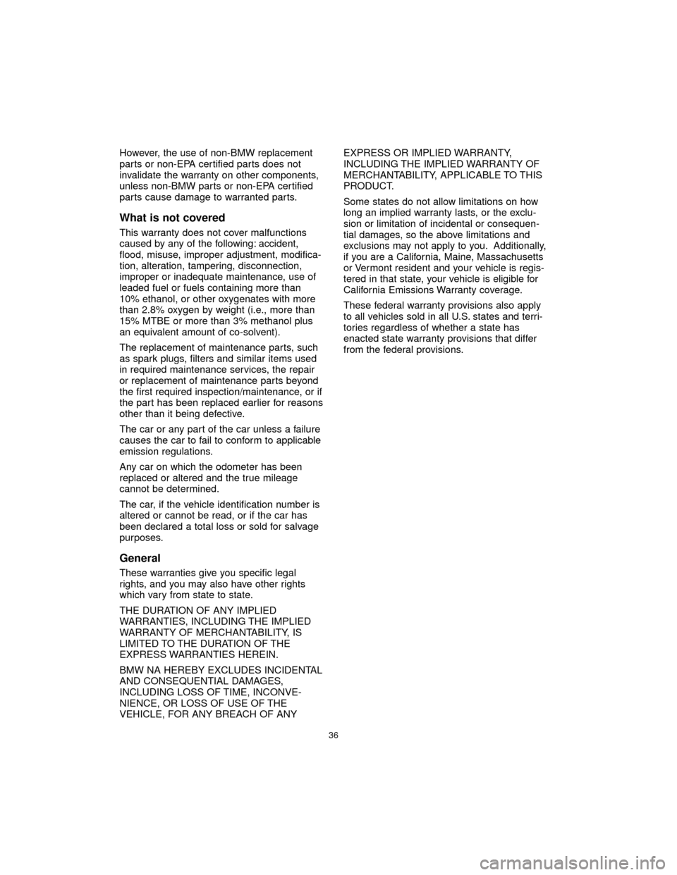 BMW 7 SERIES LONG 2005 E66 Service and warranty information However, the use of non-BMW replacement
parts or non-EPA certified parts does not
invalidate the warranty on other components,
unless non-BMW parts or non-EPA certified
parts cause damage to warranted BMW 7 SERIES LONG 2005 E66 Service and warranty information However, the use of non-BMW replacement
parts or non-EPA certified parts does not
invalidate the warranty on other components,
unless non-BMW parts or non-EPA certified
parts cause damage to warranted