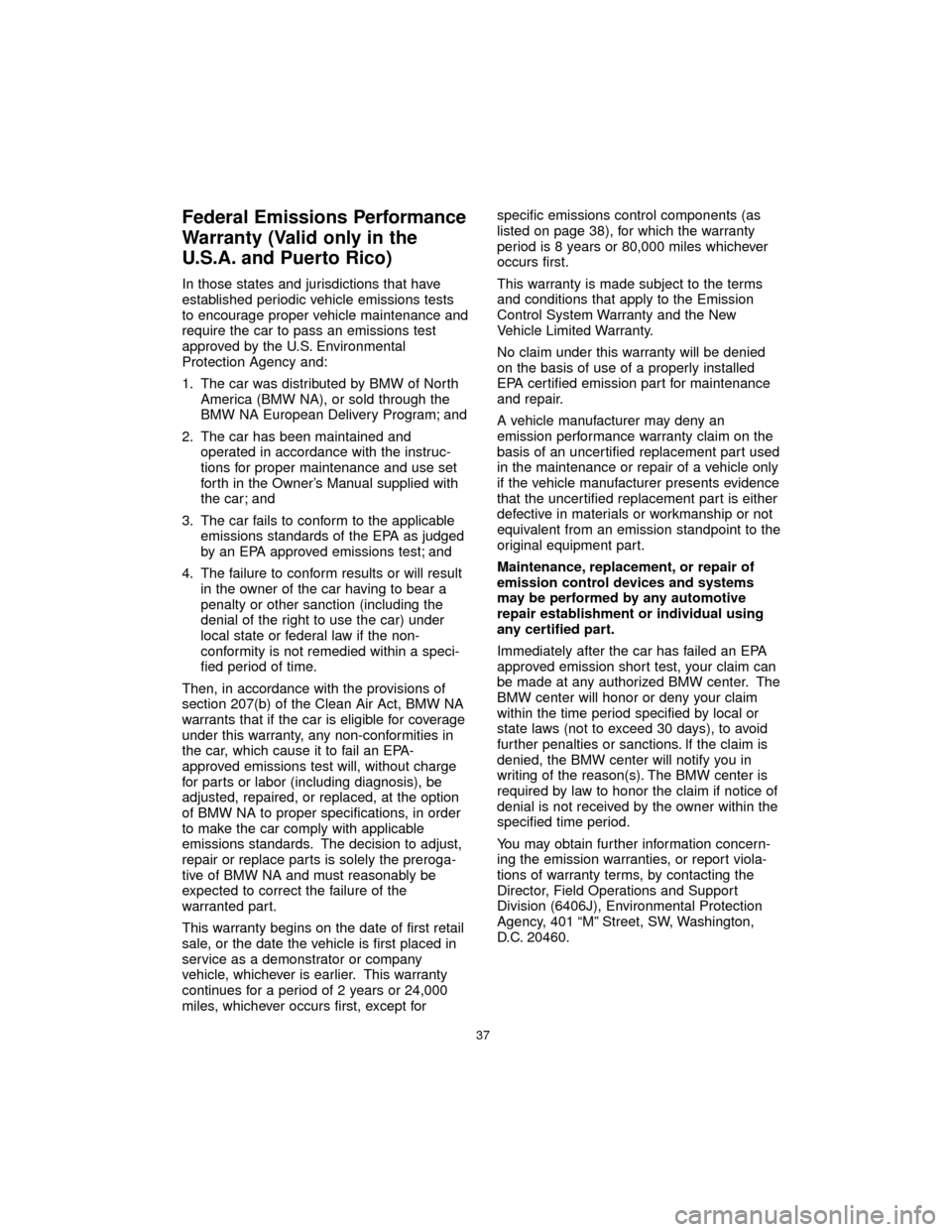 BMW 7 SERIES LONG 2005 E66 Service and warranty information Federal Emissions Performance
Warranty (Valid only in the
U.S.A. and Puerto Rico)
In those states and jurisdictions that have
established periodic vehicle emissions tests
to encourage proper vehicle m