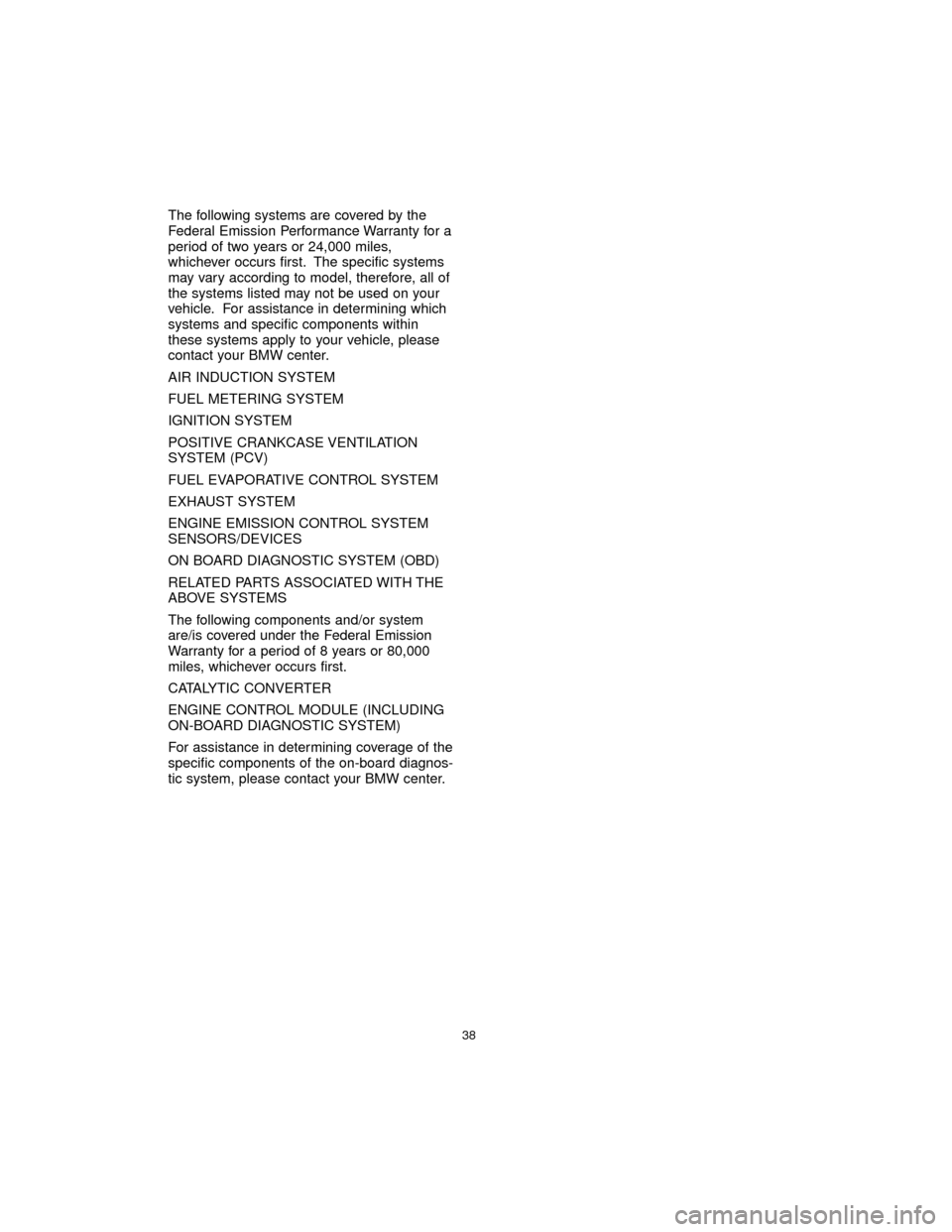 BMW 7 SERIES 2005 E65 Service and warranty information The following systems are covered by the
Federal Emission Performance Warranty for a
period of two years or 24,000 miles,
whichever occurs first. The specific systems
may vary according to model, ther BMW 7 SERIES 2005 E65 Service and warranty information The following systems are covered by the
Federal Emission Performance Warranty for a
period of two years or 24,000 miles,
whichever occurs first. The specific systems
may vary according to model, ther