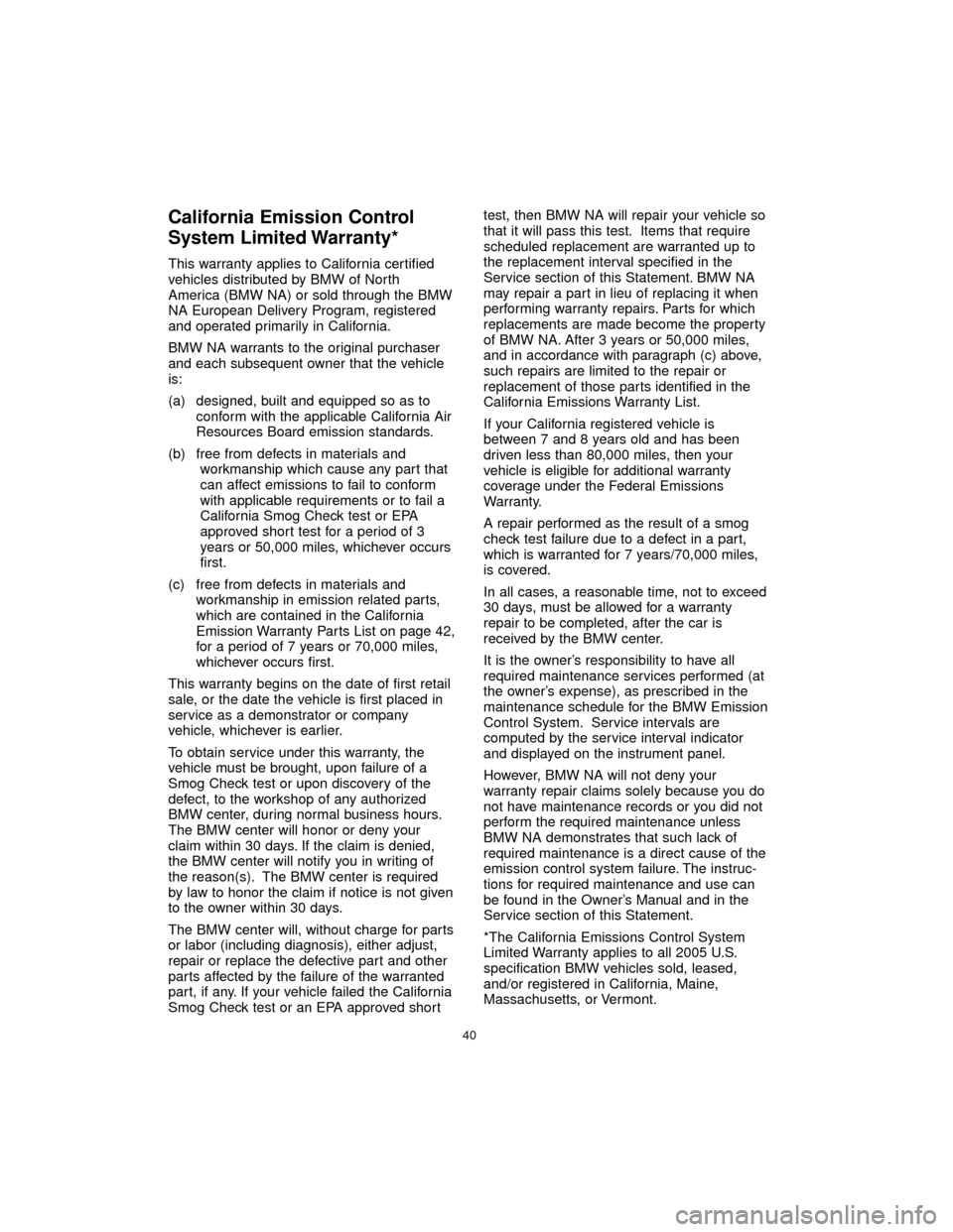 BMW 7 SERIES 2005 E65 Service and warranty information California Emission Control
System Limited Warranty*
This warranty applies to California certified
vehicles distributed by BMW of North
America (BMW NA) or sold through the BMW
NA European Delivery Pr BMW 7 SERIES 2005 E65 Service and warranty information California Emission Control
System Limited Warranty*
This warranty applies to California certified
vehicles distributed by BMW of North
America (BMW NA) or sold through the BMW
NA European Delivery Pr