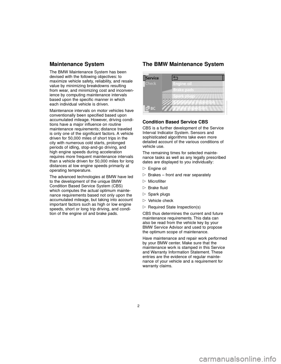 BMW 7 SERIES 2005 E65 Service and warranty information Maintenance System
The BMW Maintenance System has been
devised with the following objectives: to
maximize vehicle safety, reliability, and resale
value by minimizing breakdowns resulting
from wear, an