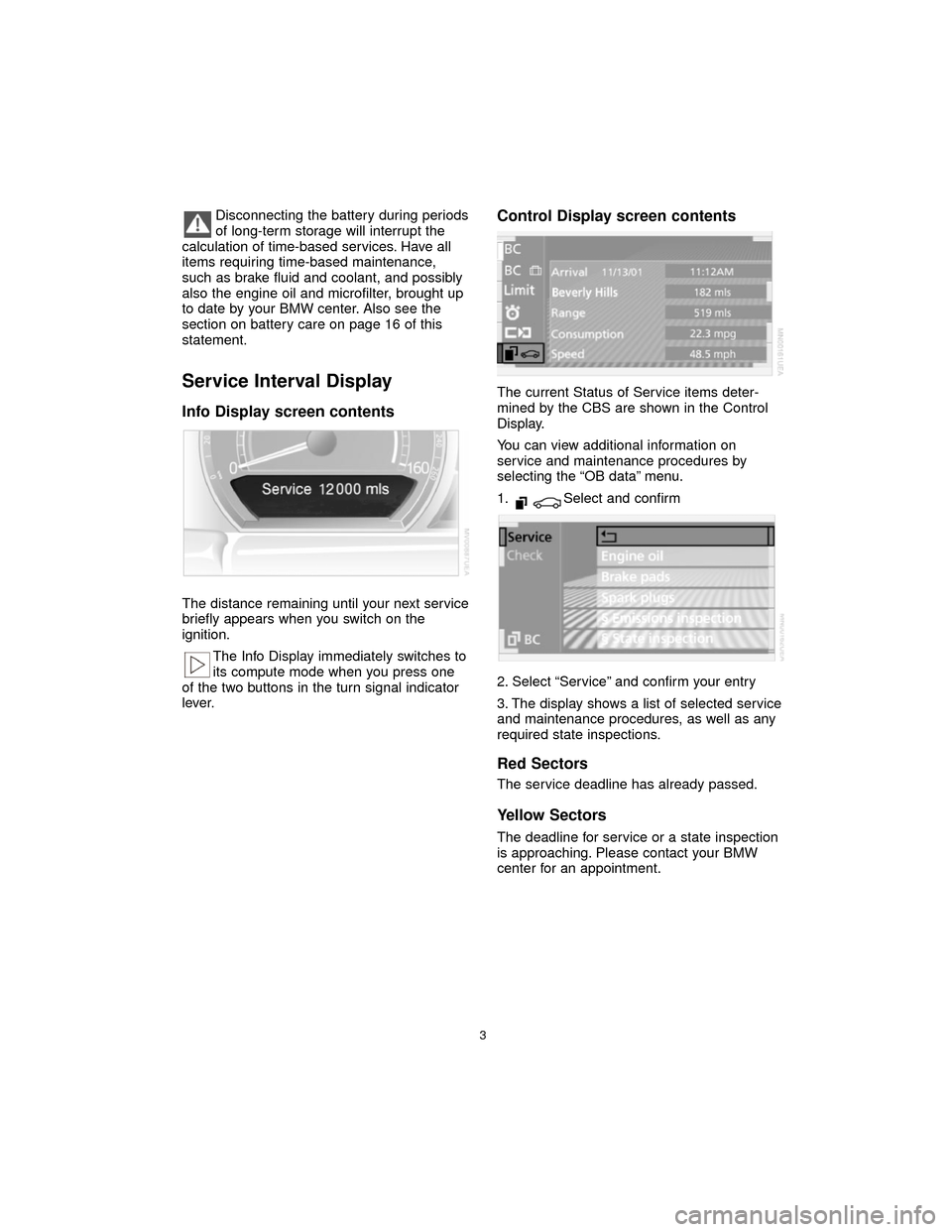 BMW 7 SERIES LONG 2005 E66 Service and warranty information Disconnecting the battery during periods
of long-term storage will interrupt the
calculation of time-based services. Have all
items requiring time-based maintenance,
such as brake fluid and coolant, a BMW 7 SERIES LONG 2005 E66 Service and warranty information Disconnecting the battery during periods
of long-term storage will interrupt the
calculation of time-based services. Have all
items requiring time-based maintenance,
such as brake fluid and coolant, a