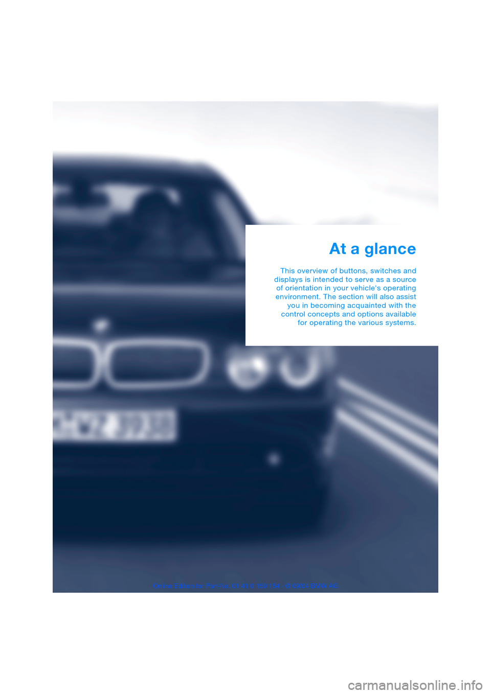 BMW 760Li 2005 E66 User Guide At a glance
This overview of buttons, switches and
displays is intended to serve as a source
of orientation in your vehicles operating
environment. The section will also assist
you in becoming acquai BMW 760Li 2005 E66 User Guide At a glance
This overview of buttons, switches and
displays is intended to serve as a source
of orientation in your vehicles operating
environment. The section will also assist
you in becoming acquai