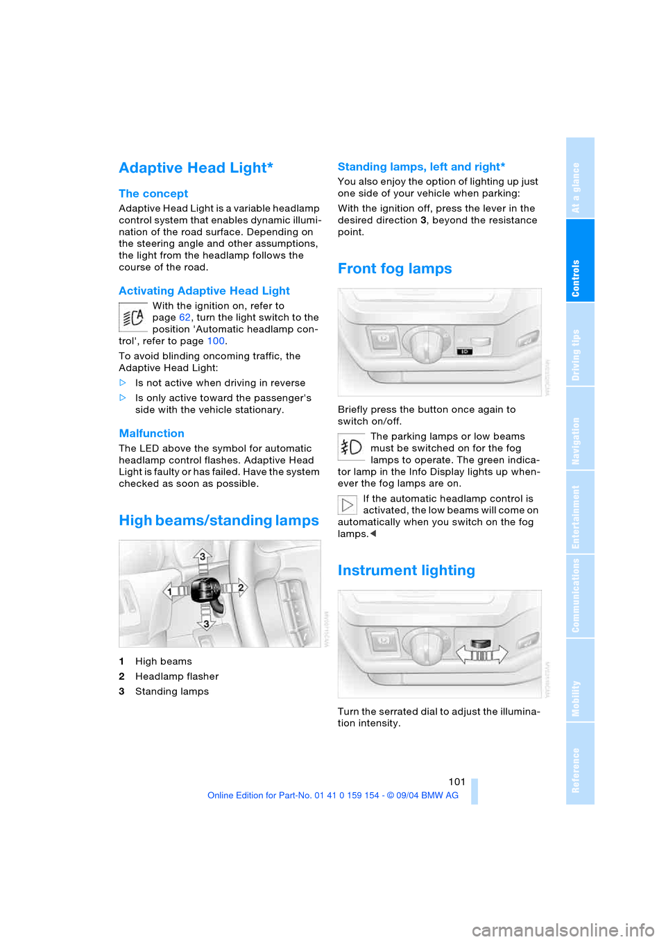 BMW 760i 2005 E65 Owners Manual Controls
101Reference
At a glance
Driving tips
Communications
Navigation
Entertainment
Mobility
Adaptive Head Light*
The concept
Adaptive Head Light is a variable headlamp
control system that enab BMW 760i 2005 E65 Owners Manual Controls
101Reference
At a glance
Driving tips
Communications
Navigation
Entertainment
Mobility
Adaptive Head Light*
The concept
Adaptive Head Light is a variable headlamp
control system that enab