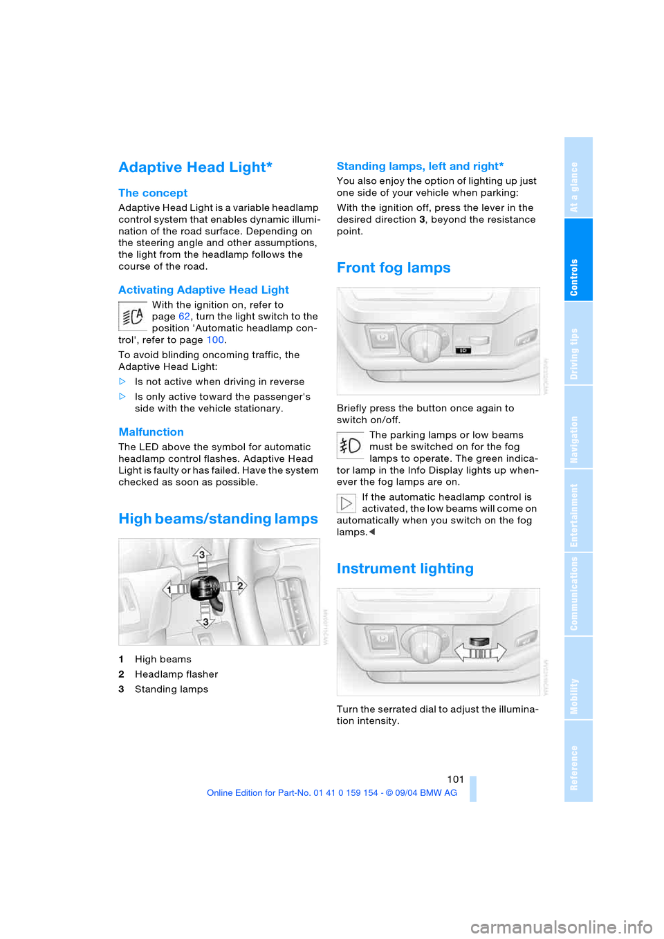 BMW 760Li 2005 E66 Owners Manual Controls
 101Reference
At a glance
Driving tips
Communications
Navigation
Entertainment
Mobility
Adaptive Head Light* 
The concept 
Adaptive Head Light is a variable headlamp 
control system that enab