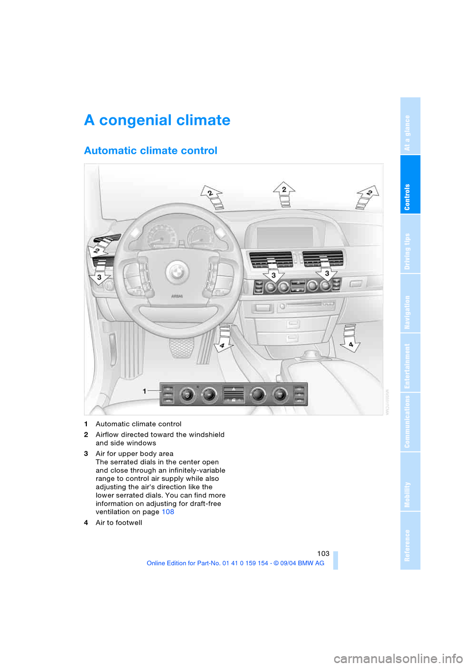 BMW 760Li 2005 E66 Owners Manual Controls
103Reference
At a glance
Driving tips
Communications
Navigation
Entertainment
Mobility
A congenial climate
Automatic climate control
1Automatic climate control
2Airflow directed toward the BMW 760Li 2005 E66 Owners Manual Controls
103Reference
At a glance
Driving tips
Communications
Navigation
Entertainment
Mobility
A congenial climate
Automatic climate control
1Automatic climate control
2Airflow directed toward the