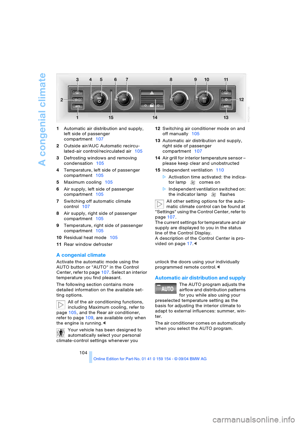 BMW 745i 2005 E65 User Guide A congenial climate
104 1Automatic air distribution and supply,
left side of passenger
compartment107
2Outside air/AUC Automatic recircu-
lated-air control/recirculated air105
3Defrosting windows BMW 745i 2005 E65 User Guide A congenial climate
104 1Automatic air distribution and supply,
left side of passenger
compartment107
2Outside air/AUC Automatic recircu-
lated-air control/recirculated air105
3Defrosting windows
