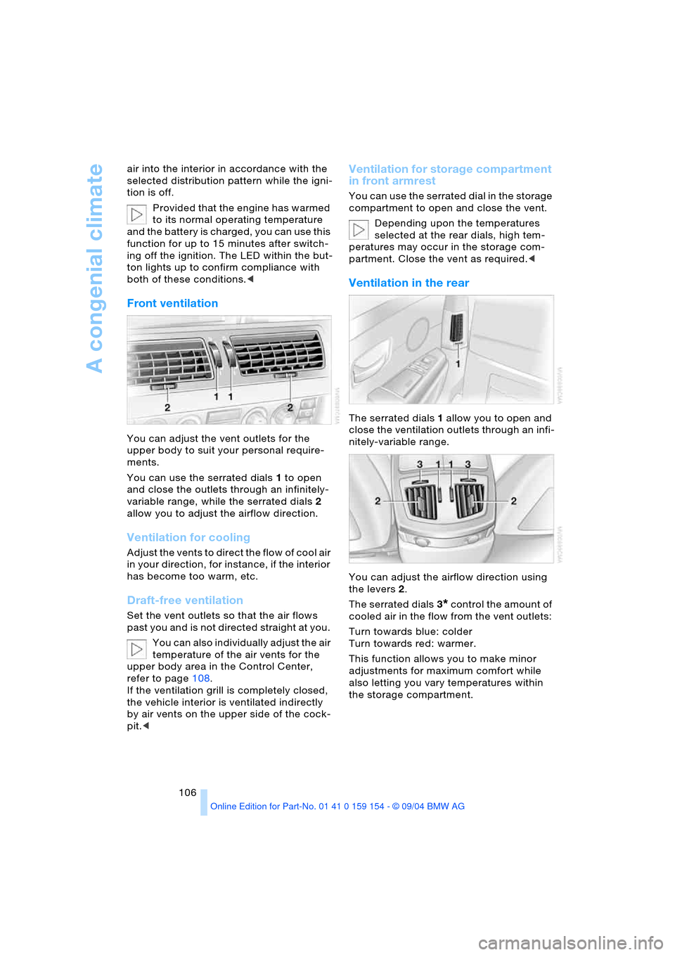 BMW 760i 2005 E65 Owners Manual A congenial climate
106 air into the interior in accordance with the 
selected distribution pattern while the igni-
tion is off. 
Provided that the engine has warmed 
to its normal operating temperatu